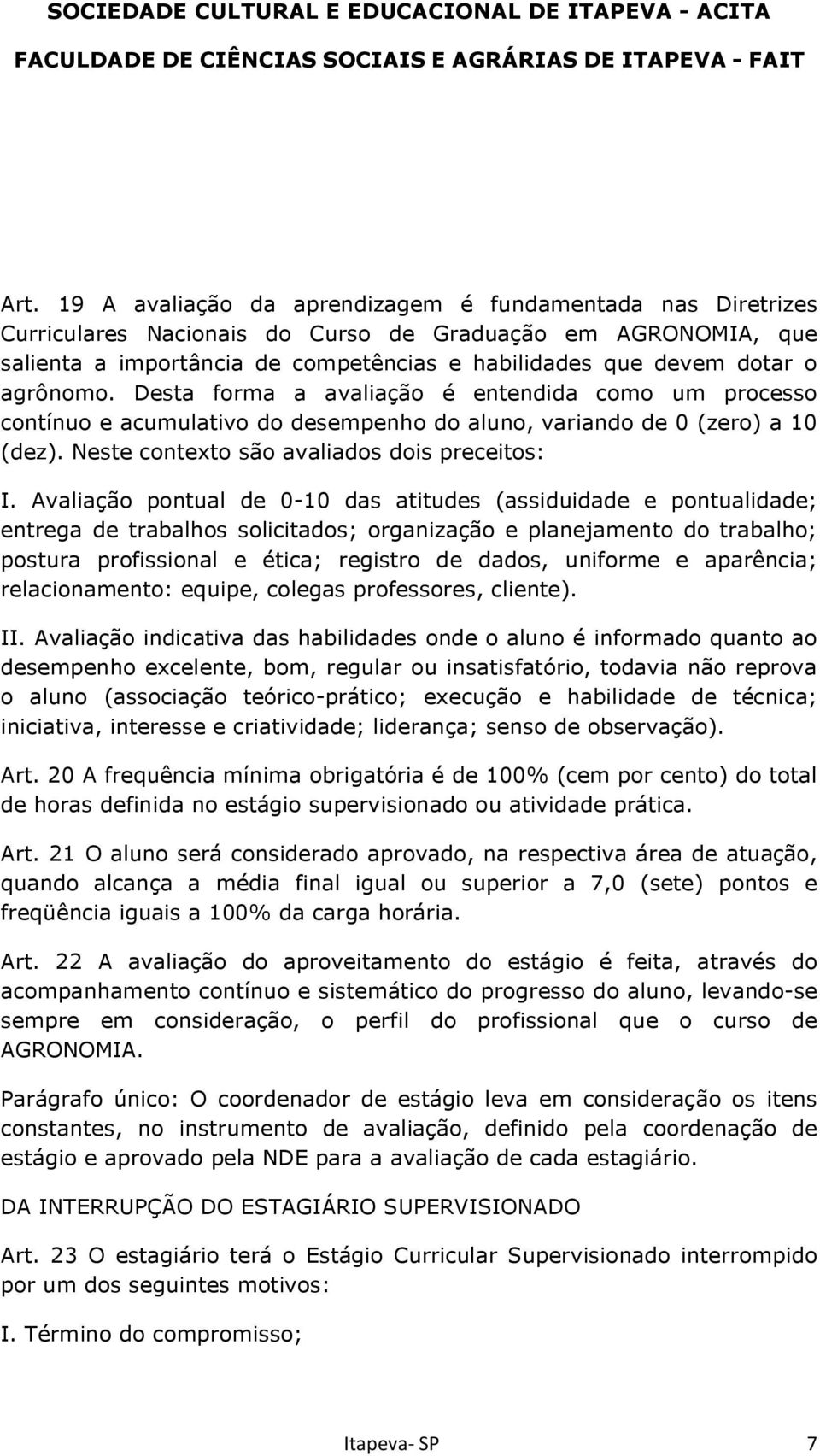 Avaliação pontual de 0-10 das atitudes (assiduidade e pontualidade; entrega de trabalhos solicitados; organização e planejamento do trabalho; postura profissional e ética; registro de dados, uniforme