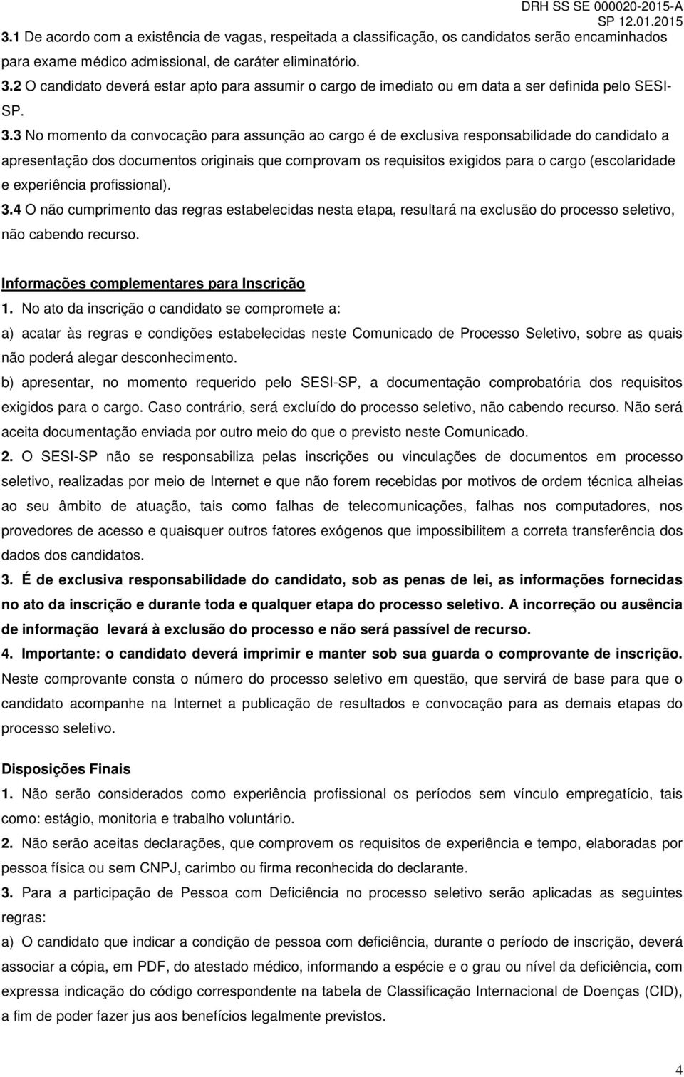 3 No momento da convocação para assunção ao cargo é de exclusiva responsabilidade do candidato a apresentação dos documentos originais que comprovam os requisitos exigidos para o cargo (escolaridade