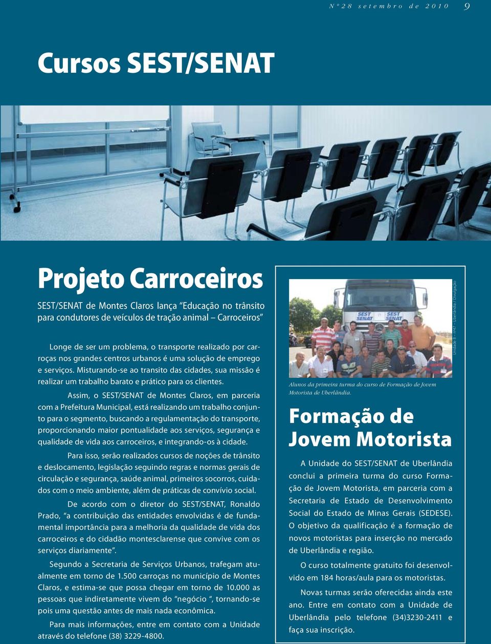 Misturando-se ao transito das cidades, sua missão é realizar um trabalho barato e prático para os clientes.