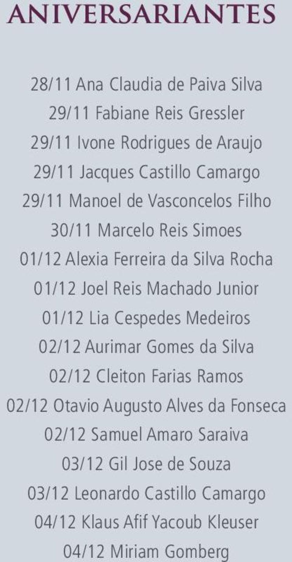 Junior 01/12 Lia Cespedes Medeiros 02/12 Aurimar Gomes da Silva 02/12 Cleiton Farias Ramos 02/12 Otavio Augusto Alves da Fonseca