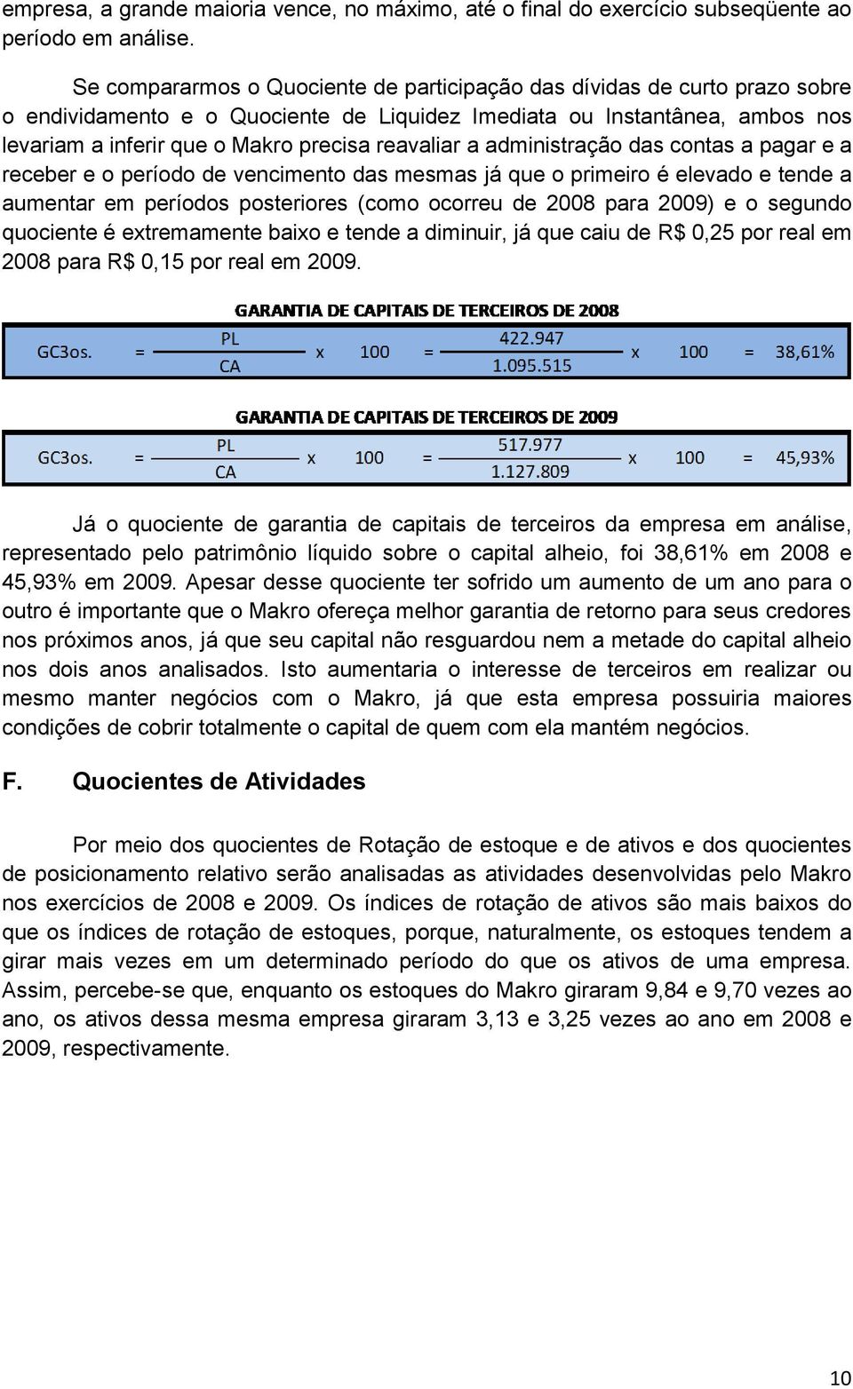 reavaliar a administração das contas a pagar e a receber e o período de vencimento das mesmas já que o primeiro é elevado e tende a aumentar em períodos posteriores (como ocorreu de 2008 para 2009) e