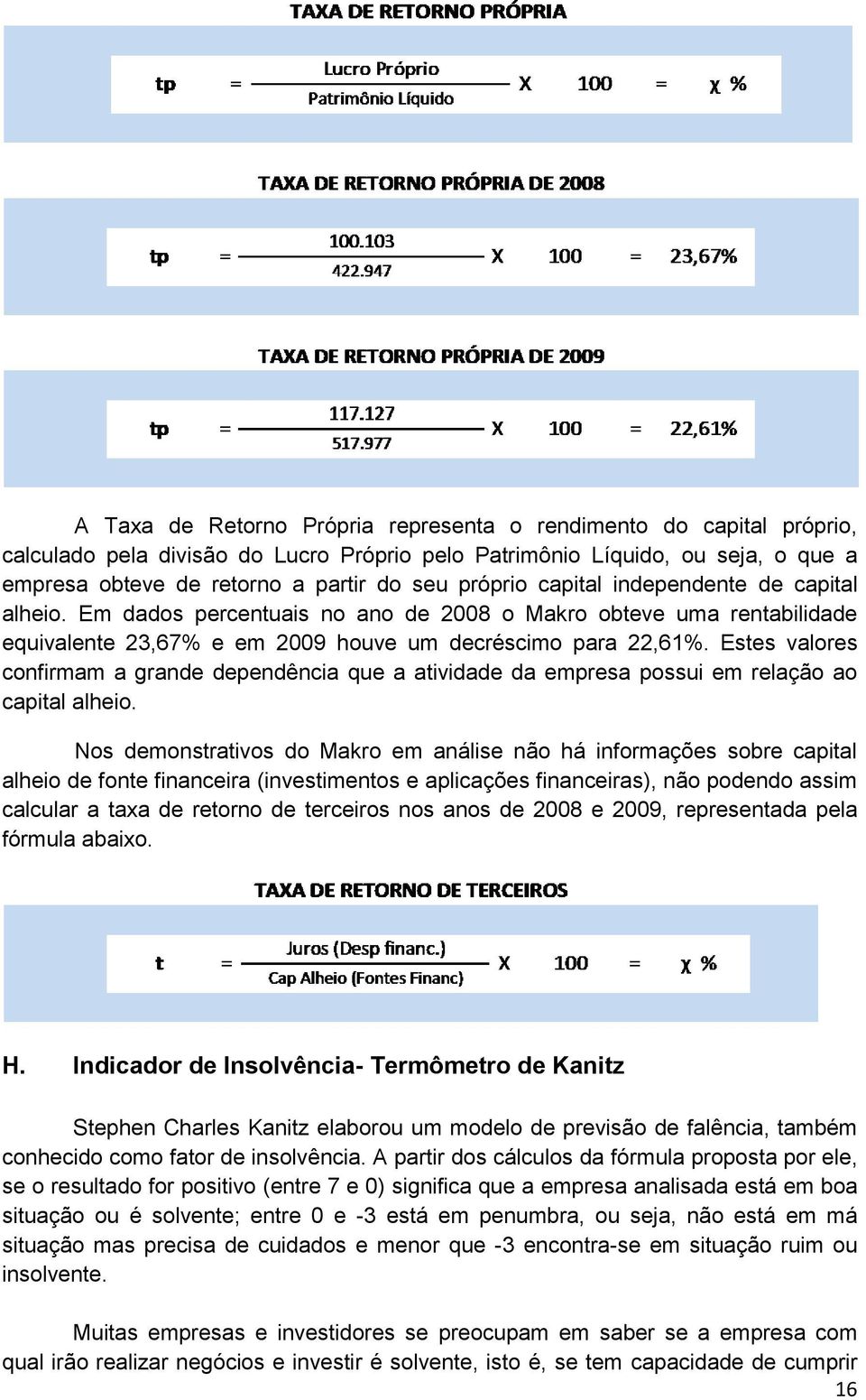 Estes valores confirmam a grande dependência que a atividade da empresa possui em relação ao capital alheio.