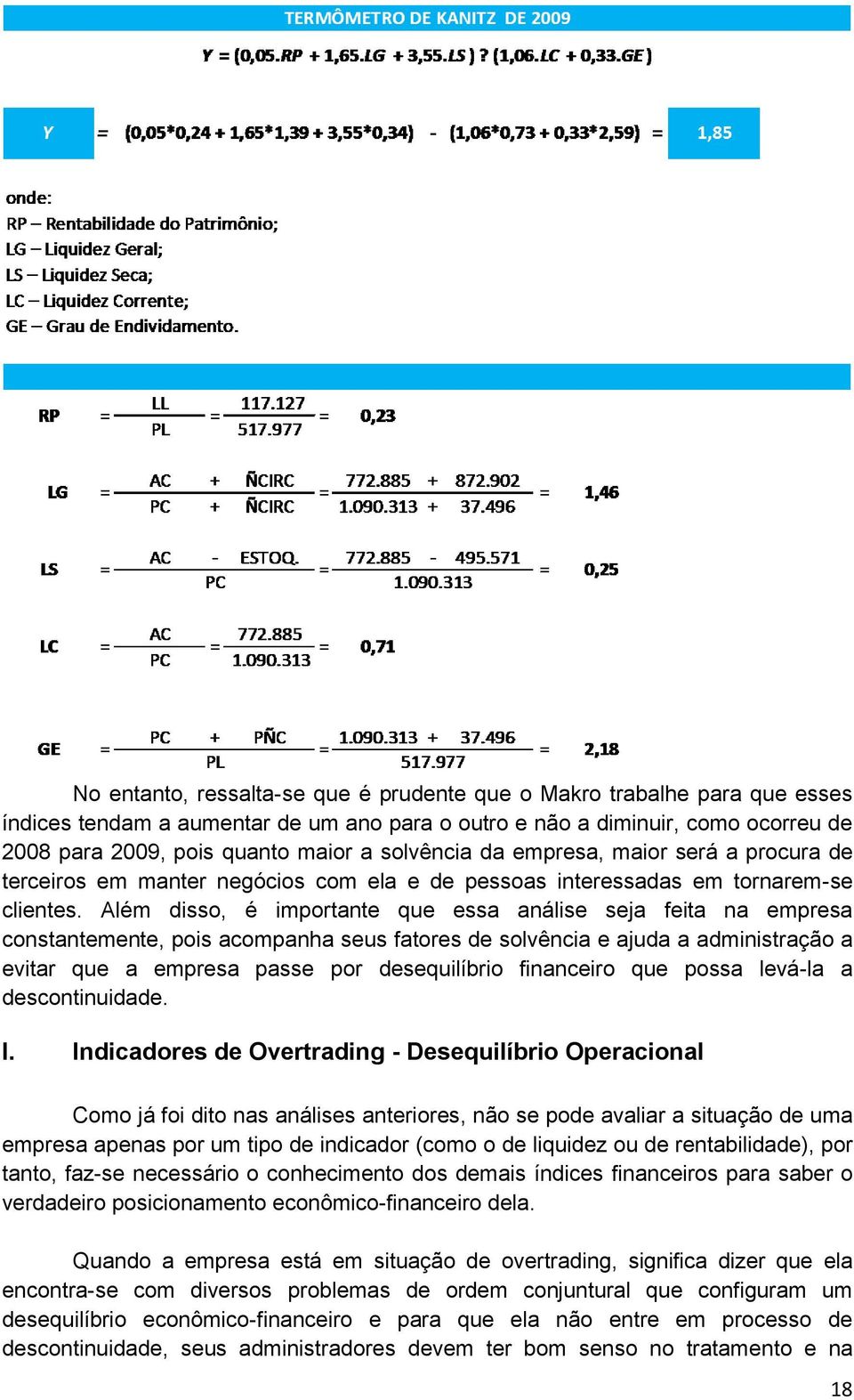 Além disso, é importante que essa análise seja feita na empresa constantemente, pois acompanha seus fatores de solvência e ajuda a administração a evitar que a empresa passe por desequilíbrio