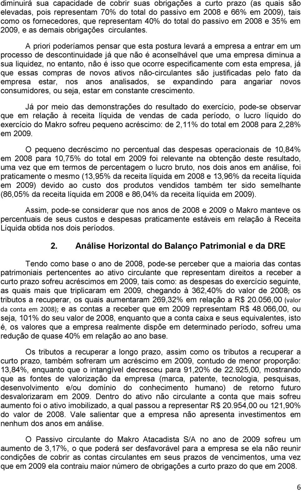 A priori poderíamos pensar que esta postura levará a empresa a entrar em um processo de descontinuidade já que não é aconselhável que uma empresa diminua a sua liquidez, no entanto, não é isso que