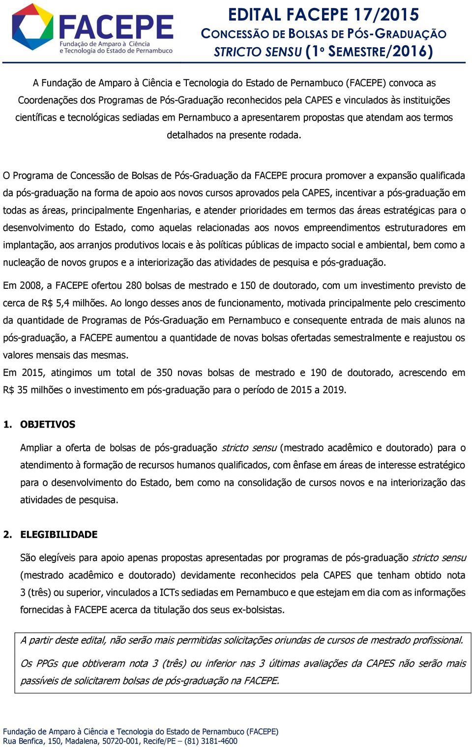 O Programa de Concessão de Bolsas de Pós-Graduação da FACEPE procura promover a expansão qualificada da pós-graduação na forma de apoio aos novos cursos aprovados pela CAPES, incentivar a