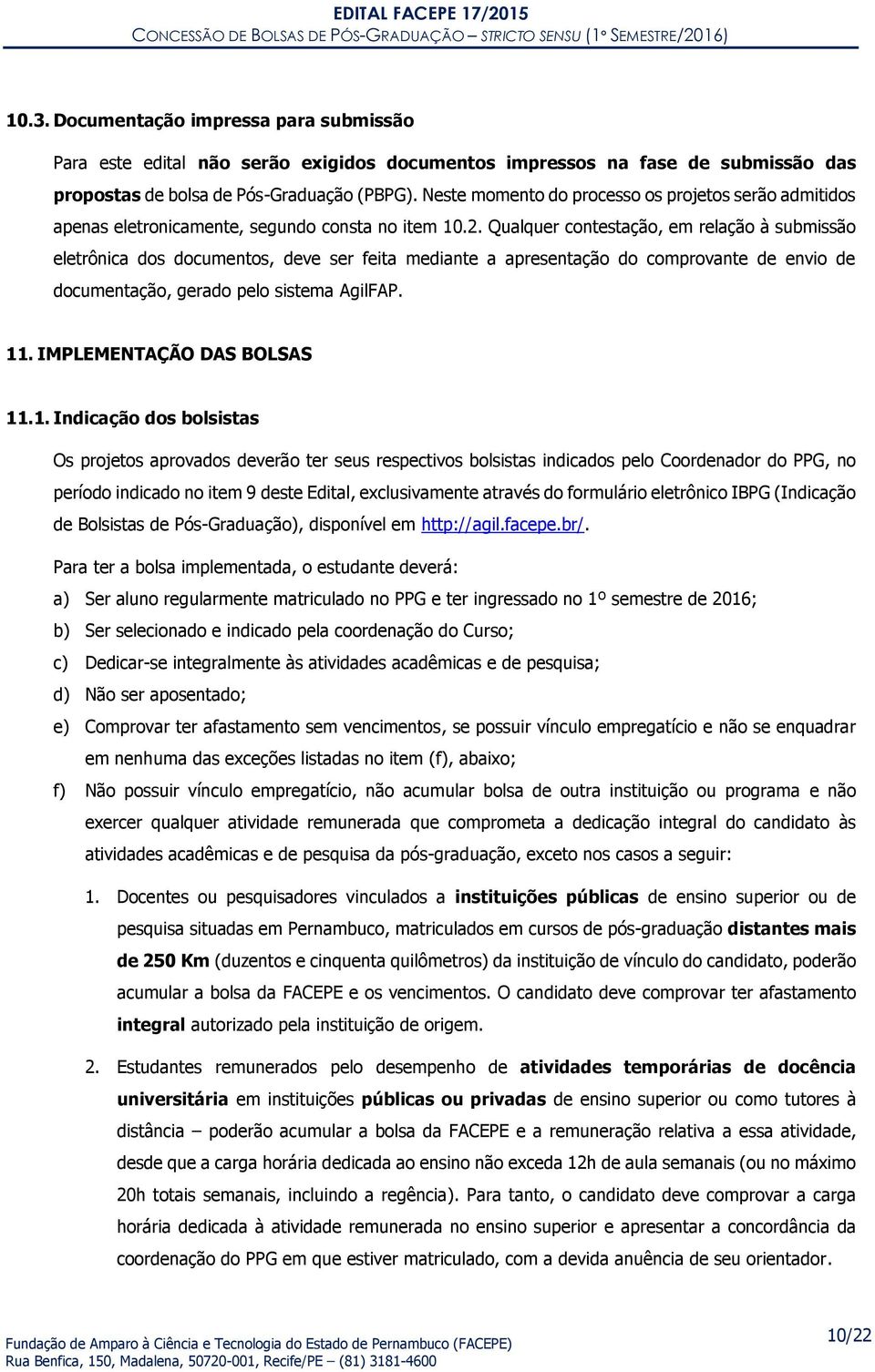 Qualquer contestação, em relação à submissão eletrônica dos documentos, deve ser feita mediante a apresentação do comprovante de envio de documentação, gerado pelo sistema AgilFAP. 11.