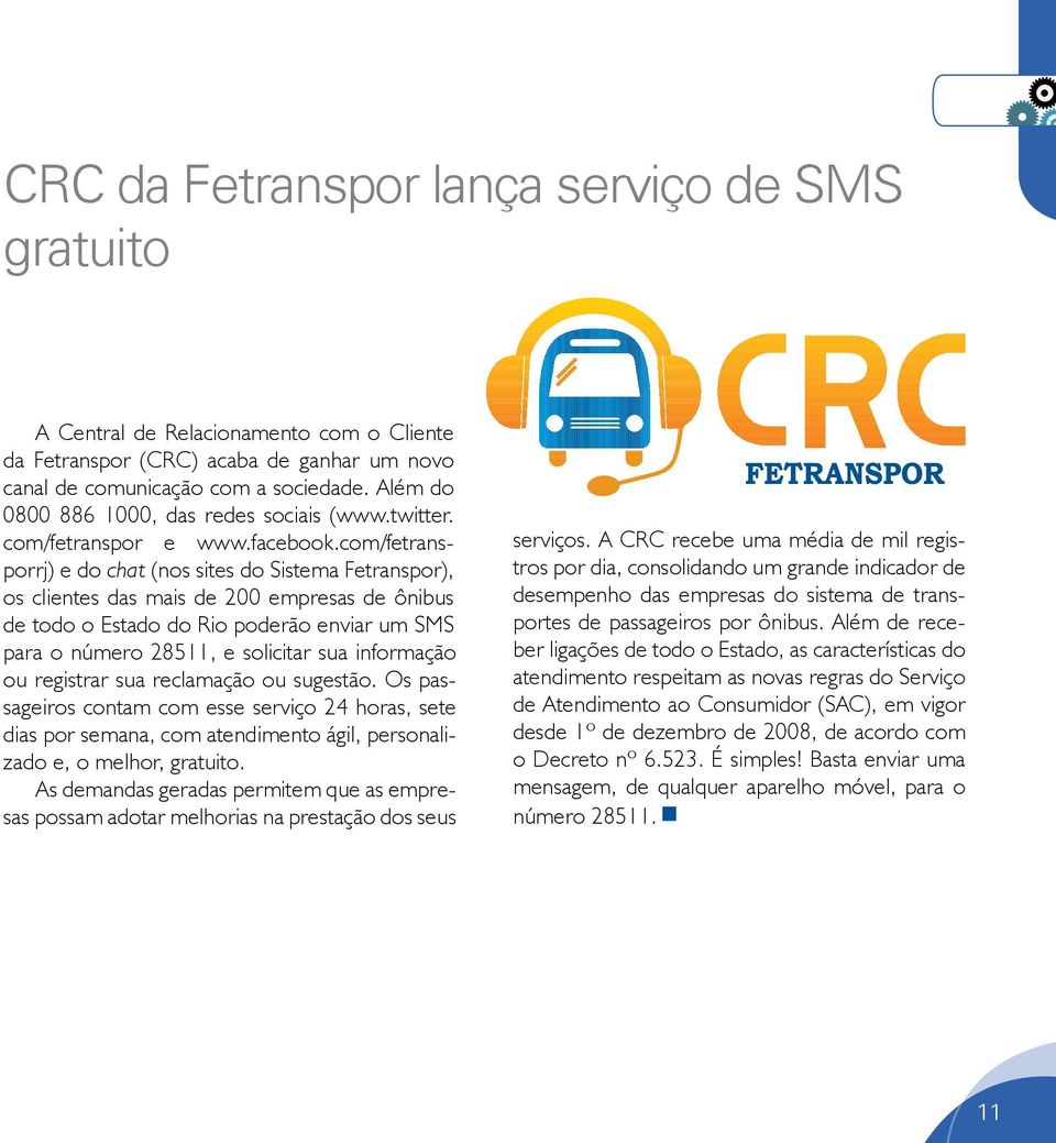 com/fetransporrj) e do chat (nos sites do Sistema Fetranspor), os clientes das mais de 200 empresas de ônibus de todo o Estado do Rio poderão enviar um SMS para o número 28511, e solicitar sua
