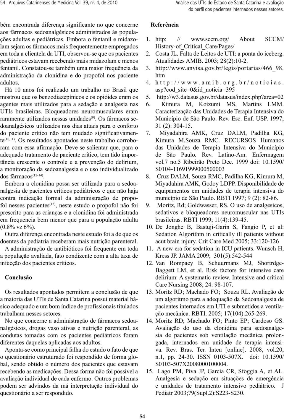 Constatou-se também uma maior frequência da administração da clonidina e do propofol nos paciente adultos.