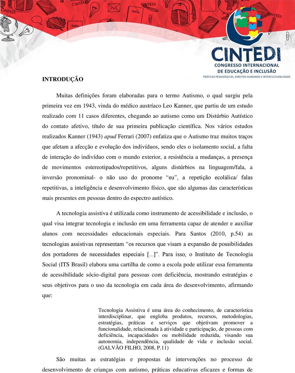 Nos vários estudos realizados Kanner (1943) apud Ferrari (2007) enfatiza que o Autismo traz muitos traços que afetam a afecção e evolução dos indivíduos, sendo eles o isolamento social, a falta de