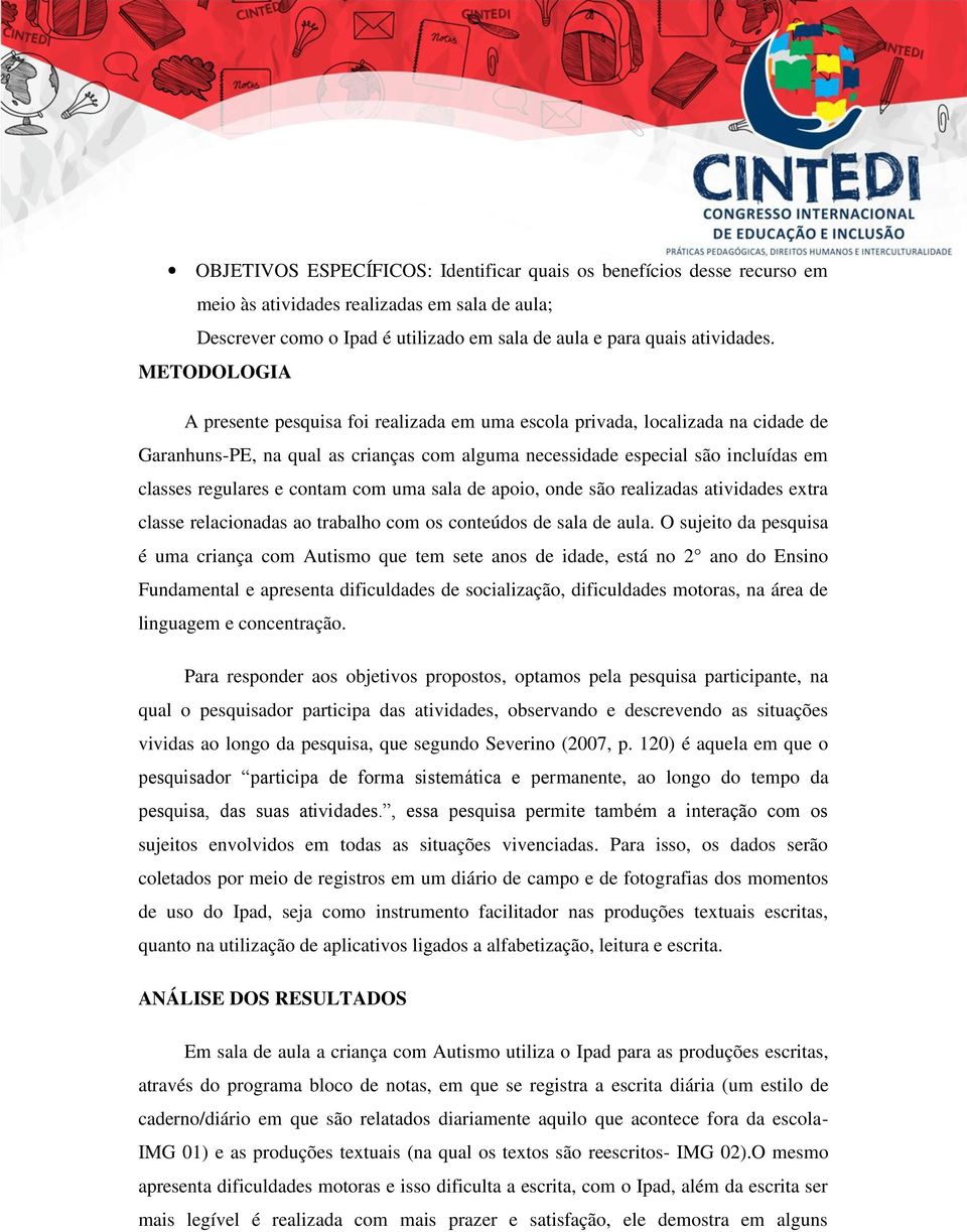 contam com uma sala de apoio, onde são realizadas atividades extra classe relacionadas ao trabalho com os conteúdos de sala de aula.