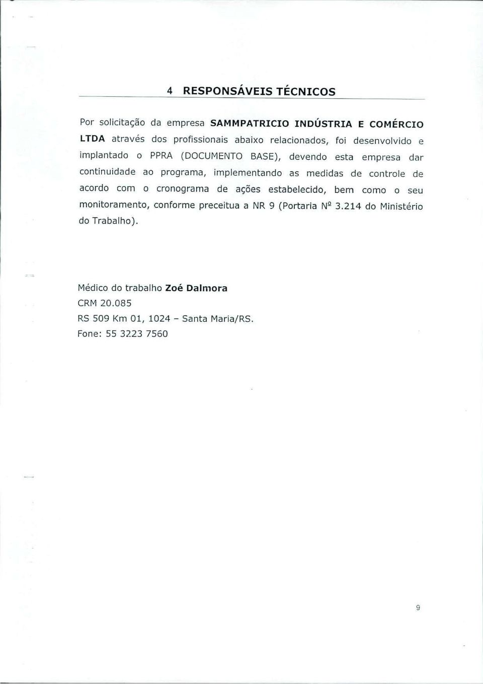 implementando as medidas de controle de acordo com o cronograma de ações estabelecido, bem como o seu monitoramento, conforme