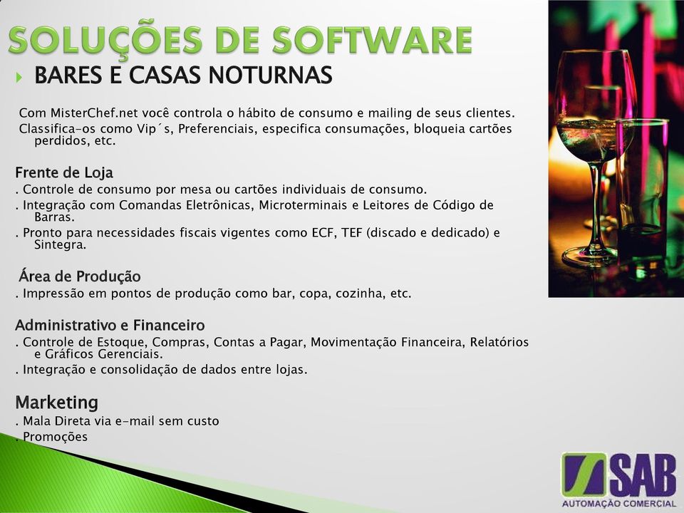 . Integração com Comandas Eletrônicas, Microterminais e Leitores de Código de Barras.. Pronto para necessidades fiscais vigentes como ECF, TEF (discado e dedicado) e Sintegra. Área de Produção.