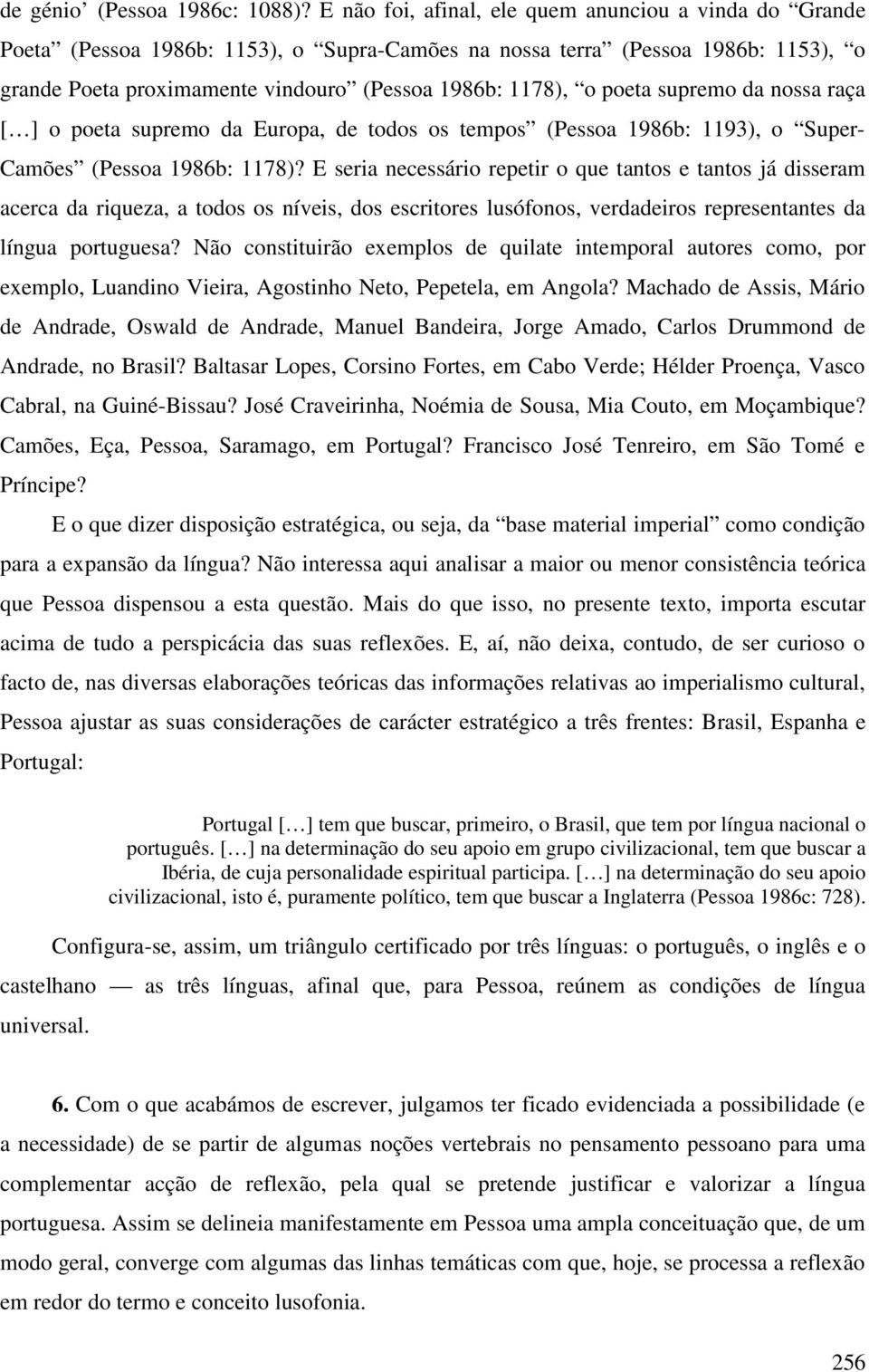 poeta supremo da nossa raça [ ] o poeta supremo da Europa, de todos os tempos (Pessoa 1986b: 1193), o Super- Camões (Pessoa 1986b: 1178)?