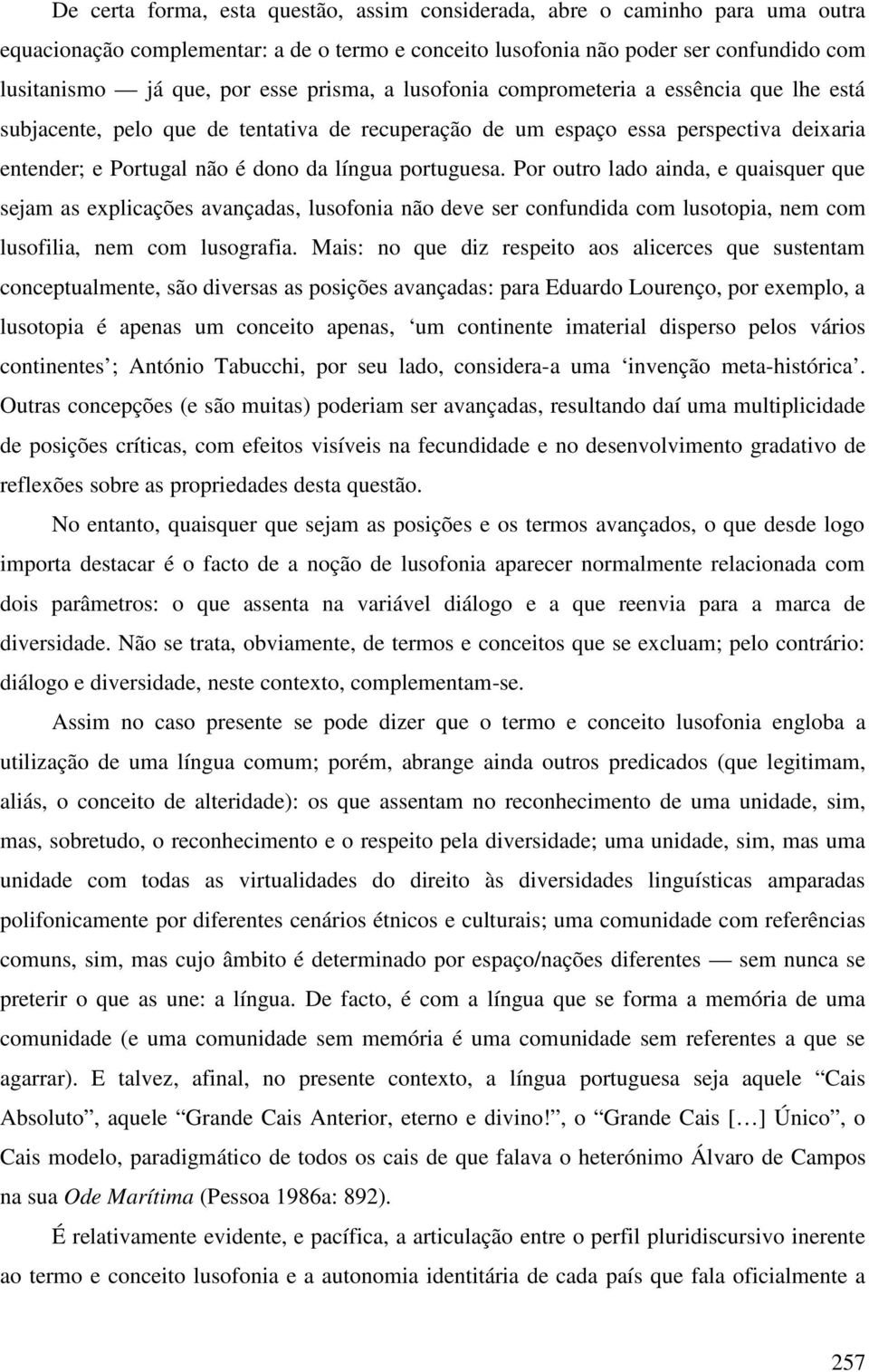 Por outro lado ainda, e quaisquer que sejam as explicações avançadas, lusofonia não deve ser confundida com lusotopia, nem com lusofilia, nem com lusografia.