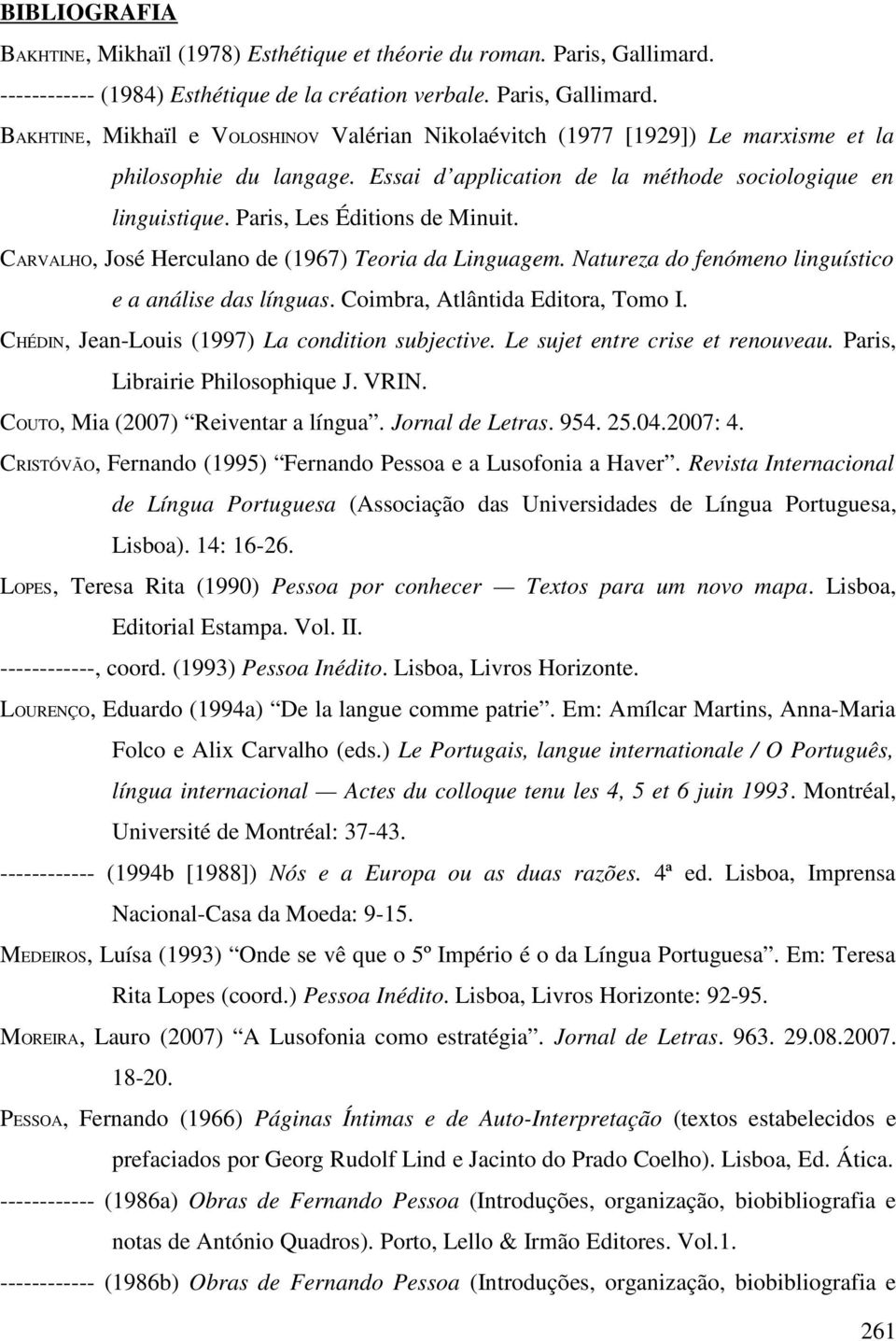 Natureza do fenómeno linguístico e a análise das línguas. Coimbra, Atlântida Editora, Tomo I. CHÉDIN, Jean-Louis (1997) La condition subjective. Le sujet entre crise et renouveau.
