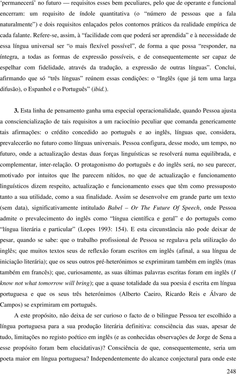 Refere-se, assim, à facilidade com que poderá ser aprendida e à necessidade de essa língua universal ser o mais flexível possível, de forma a que possa responder, na íntegra, a todas as formas de