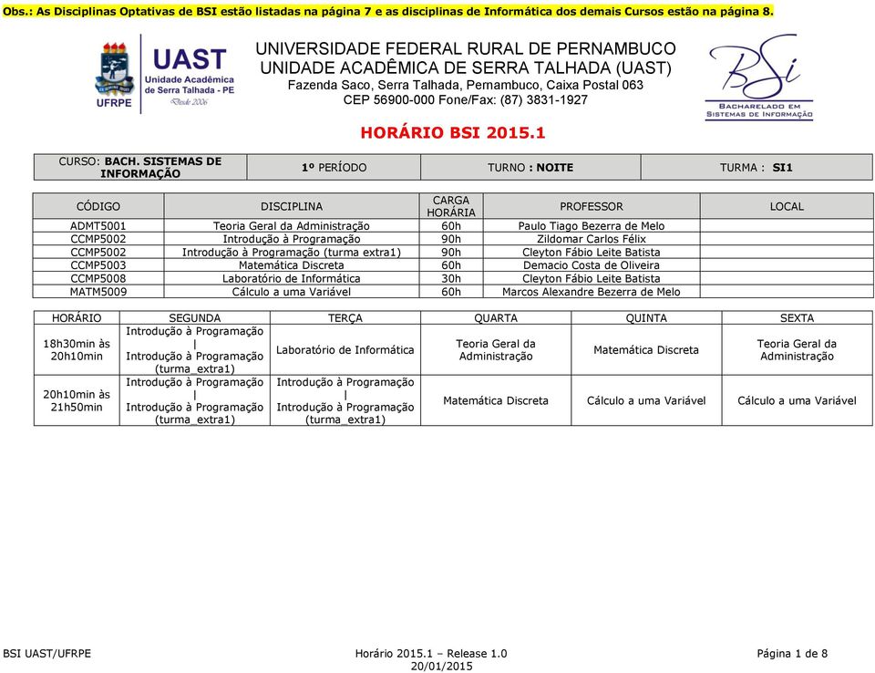 extra1) 90h Cleyton Fábio Leite Batista CCMP5003 Matemática Discreta 60h Demacio Costa de Oliveira CCMP5008 Laboratório de Informática 30h Cleyton Fábio Leite Batista MATM5009 Cálculo a uma Variável