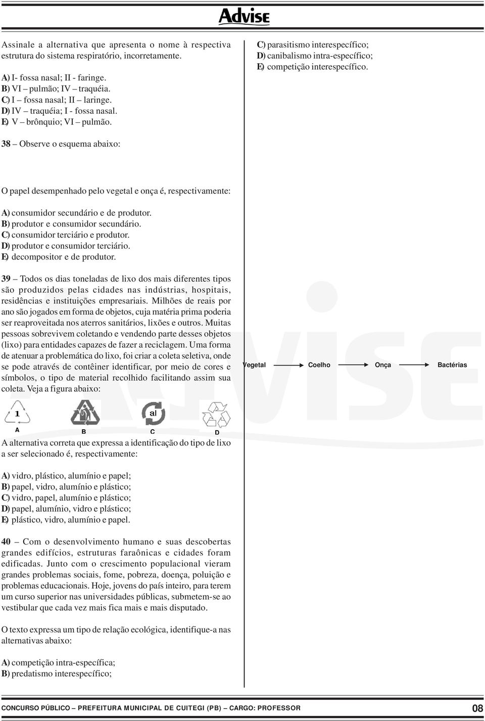 38 Observe o esquema abaixo: O papel desempenhado pelo vegetal e onça é, respectivamente: A) consumidor secundário e de produtor. B) produtor e consumidor secundário.