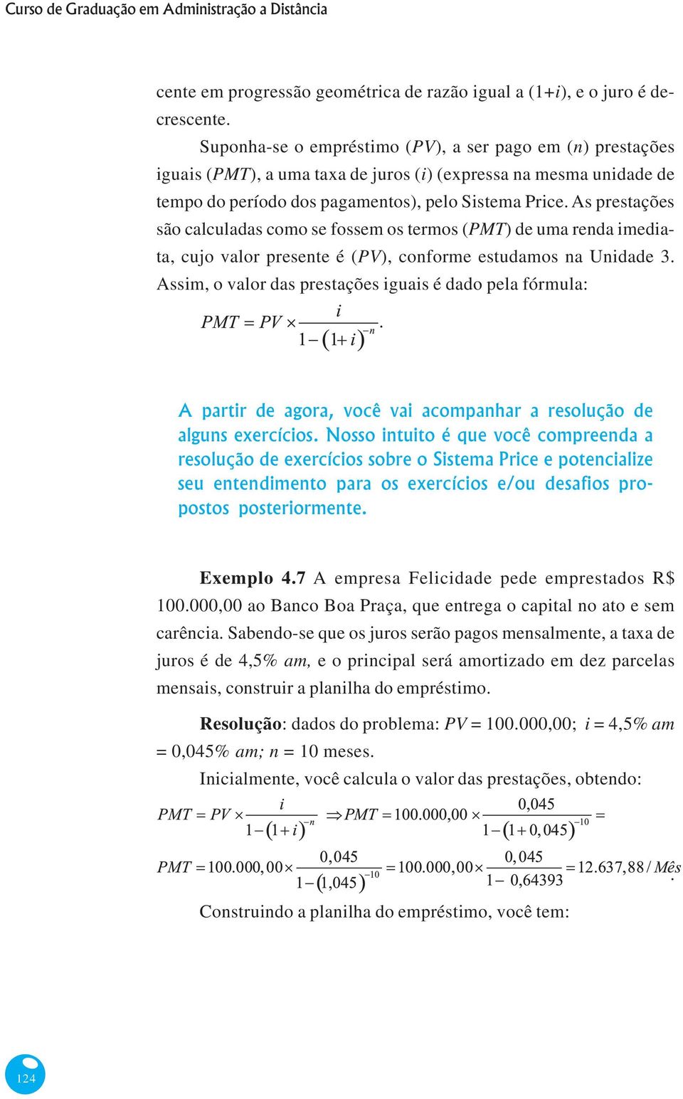 valor presente é (PV), conforme estudamos na Unidade 3 Assim, o valor das prestações iguais é dado pela fórmula: A partir de agora, você vai acompanhar a resolução de alguns exercícios Nosso intuito