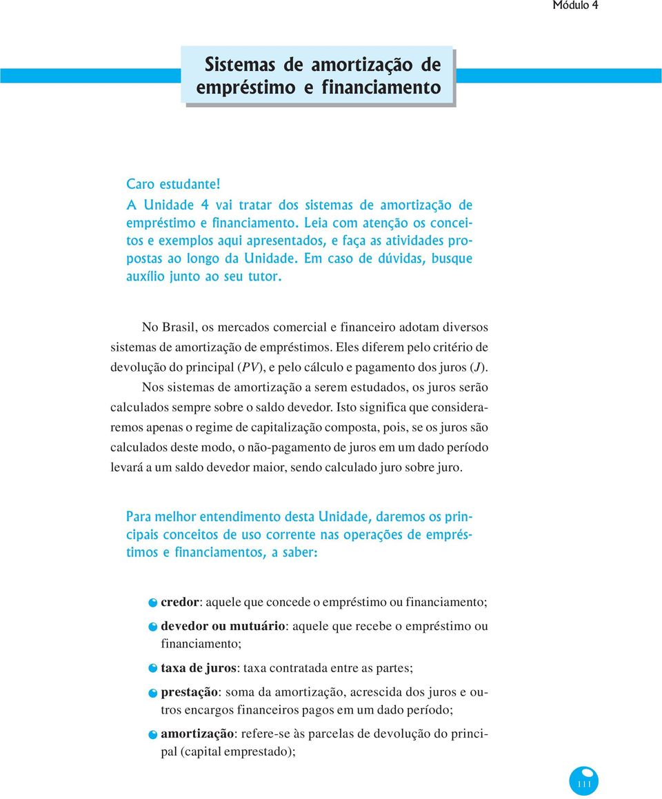 de dúvidas, busque auxílio junto ao seu tutor No Brasil, os mercados comercial e financeiro adotam diversos sistemas de amortização de empréstimos Eles diferem pelo critério de devolução do principal