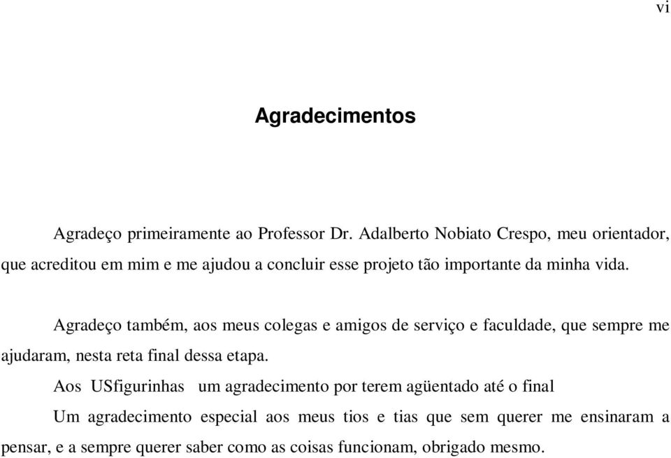 Agradeço também, aos meus colegas e amigos de serviço e faculdade, que sempre me ajudaram, nesta reta final dessa etapa.