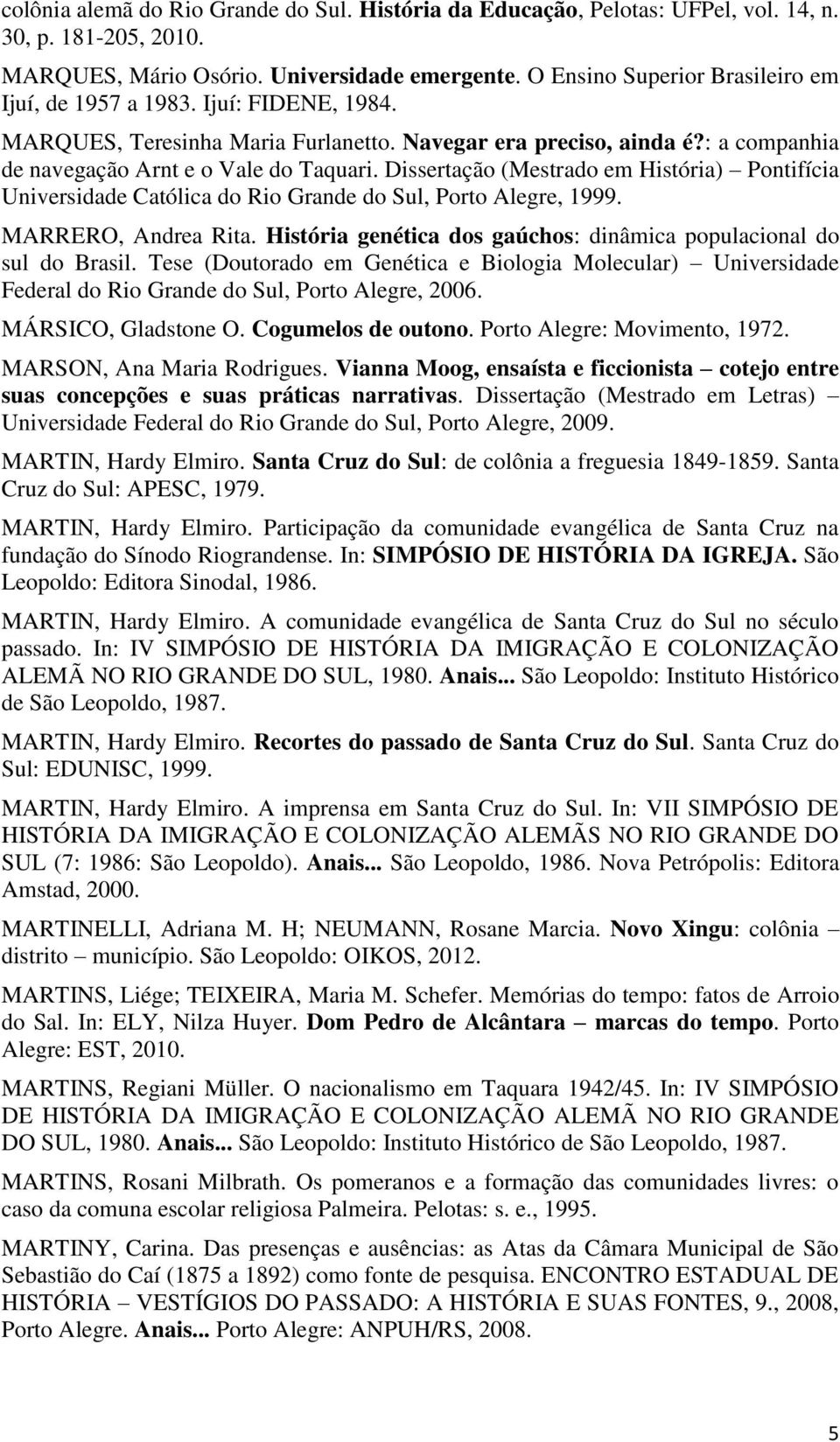 Dissertação (Mestrado em História) Pontifícia Universidade Católica do Rio Grande do Sul, Porto Alegre, 1999. MARRERO, Andrea Rita.