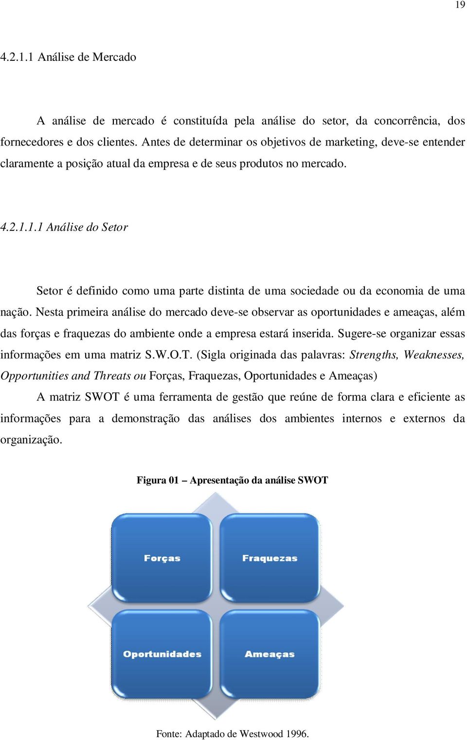 1.1 Análise do Setor Setor é definido como uma parte distinta de uma sociedade ou da economia de uma nação.