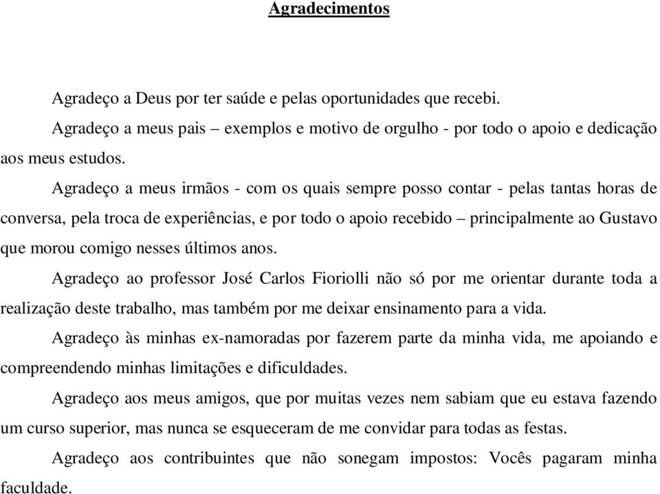 últimos anos. Agradeço ao professor José Carlos Fioriolli não só por me orientar durante toda a realização deste trabalho, mas também por me deixar ensinamento para a vida.