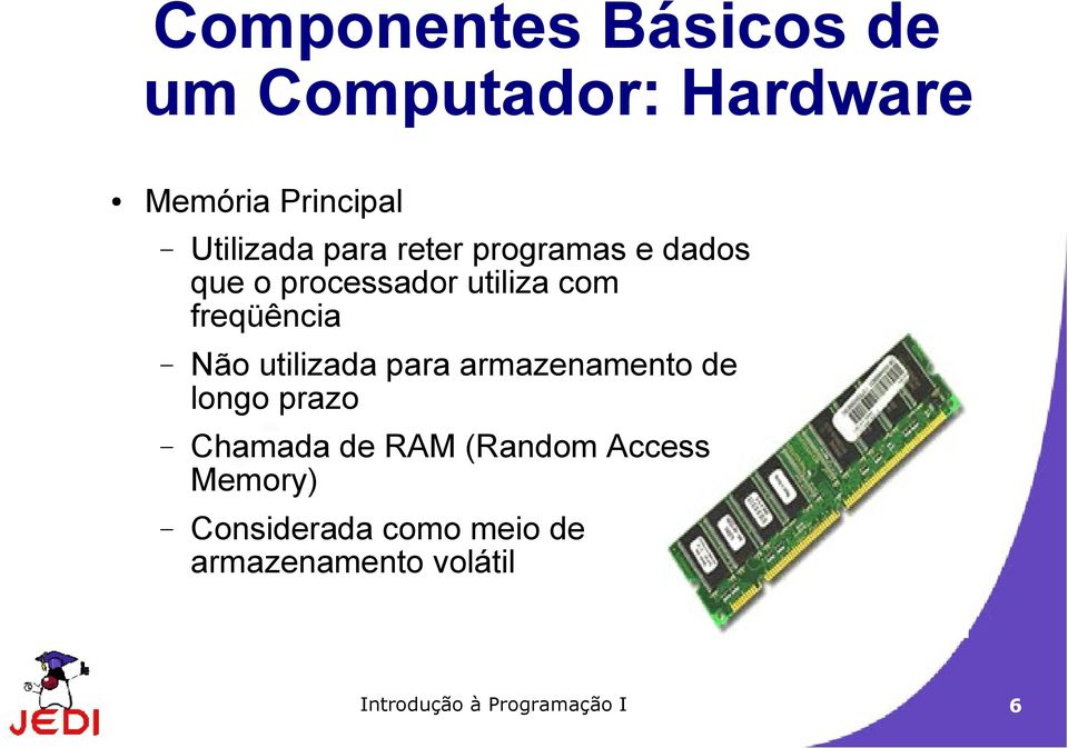 utilizada para armazenamento de longo prazo Chamada de RAM (Random Access