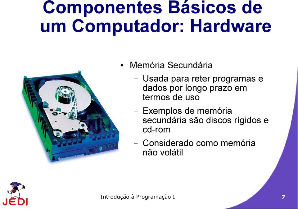 termos de uso Exemplos de memória secundária são discos rígidos