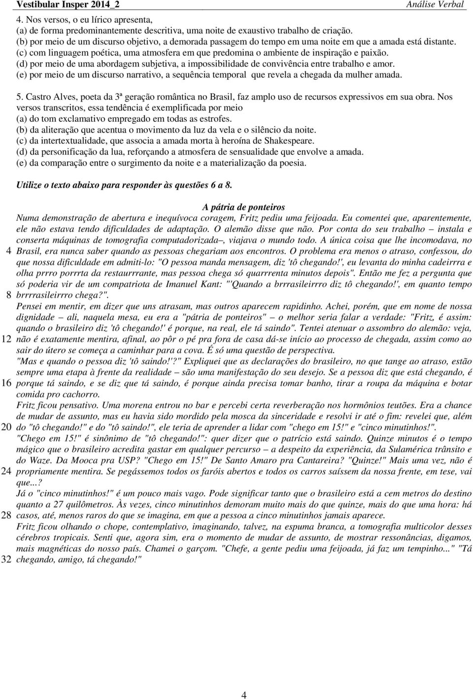 (c) com linguagem poética, uma atmosfera em que predomina o ambiente de inspiração e paixão. (d) por meio de uma abordagem subjetiva, a impossibilidade de convivência entre trabalho e amor.