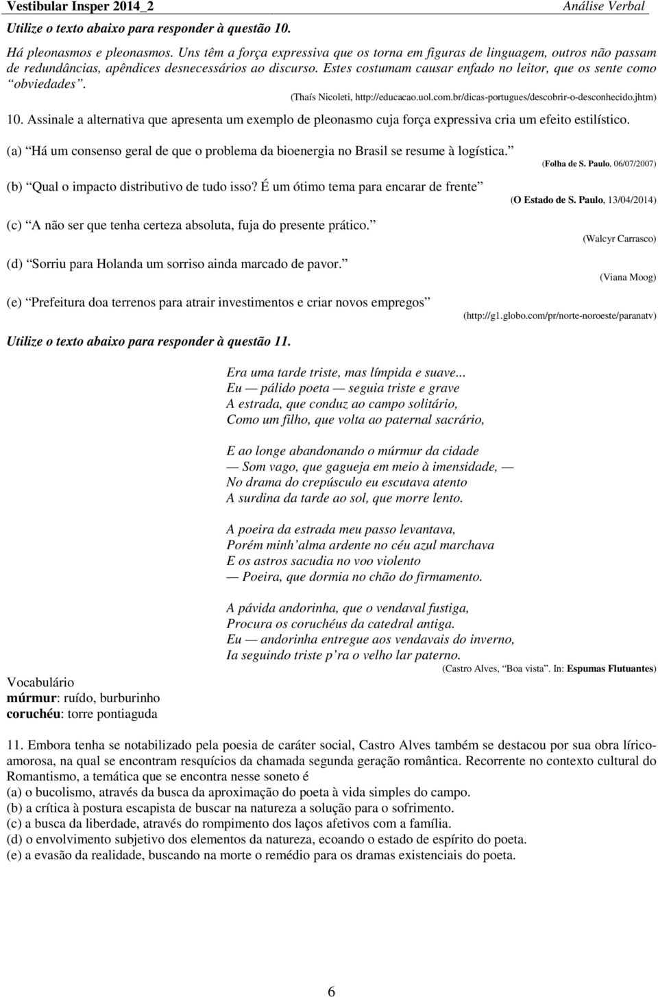 Estes costumam causar enfado no leitor, que os sente como obviedades. (Thaís Nicoleti, http://educacao.uol.com.br/dicas-portugues/descobrir-o-desconhecido.jhtm) 10.