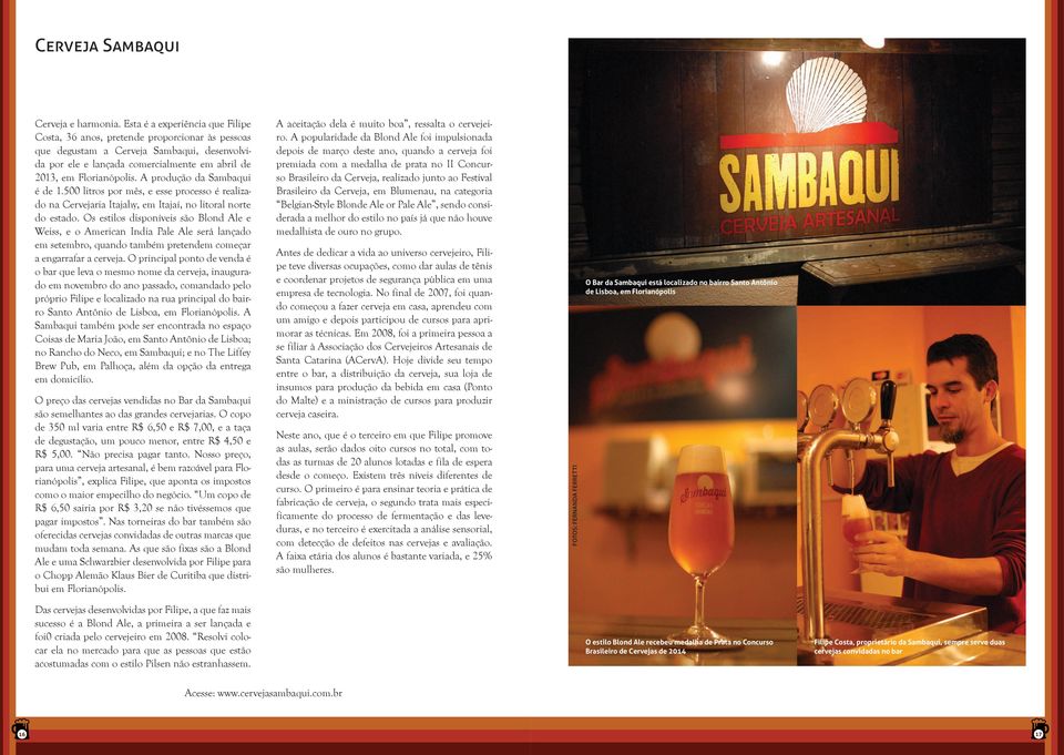 A produção da Sambaqui é de 1.500 litros por mês, e esse processo é realizado na Cervejaria Itajahy, em Itajaí, no litoral norte do estado.