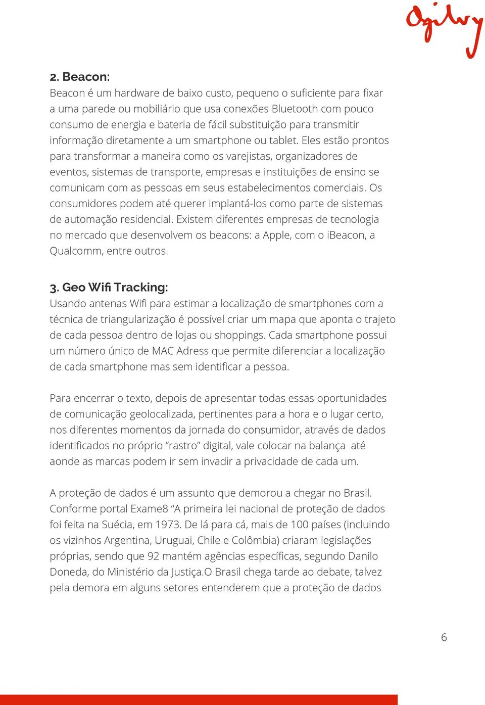 Eles estão prontos para transformar a maneira como os varejistas, organizadores de eventos, sistemas de transporte, empresas e instituições de ensino se comunicam com as pessoas em seus