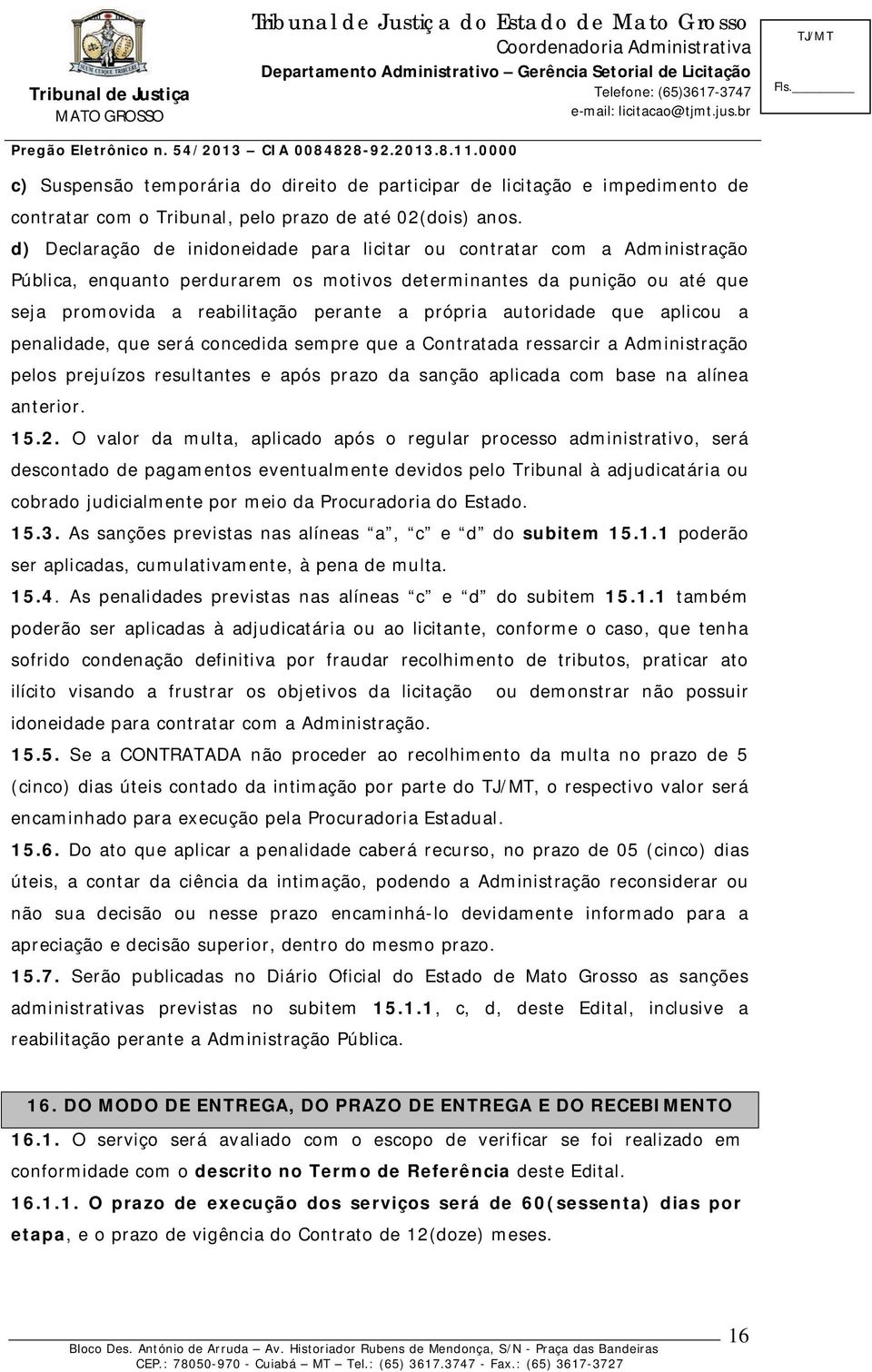 autoridade que aplicou a penalidade, que será concedida sempre que a Contratada ressarcir a Administração pelos prejuízos resultantes e após prazo da sanção aplicada com base na alínea anterior. 15.2.