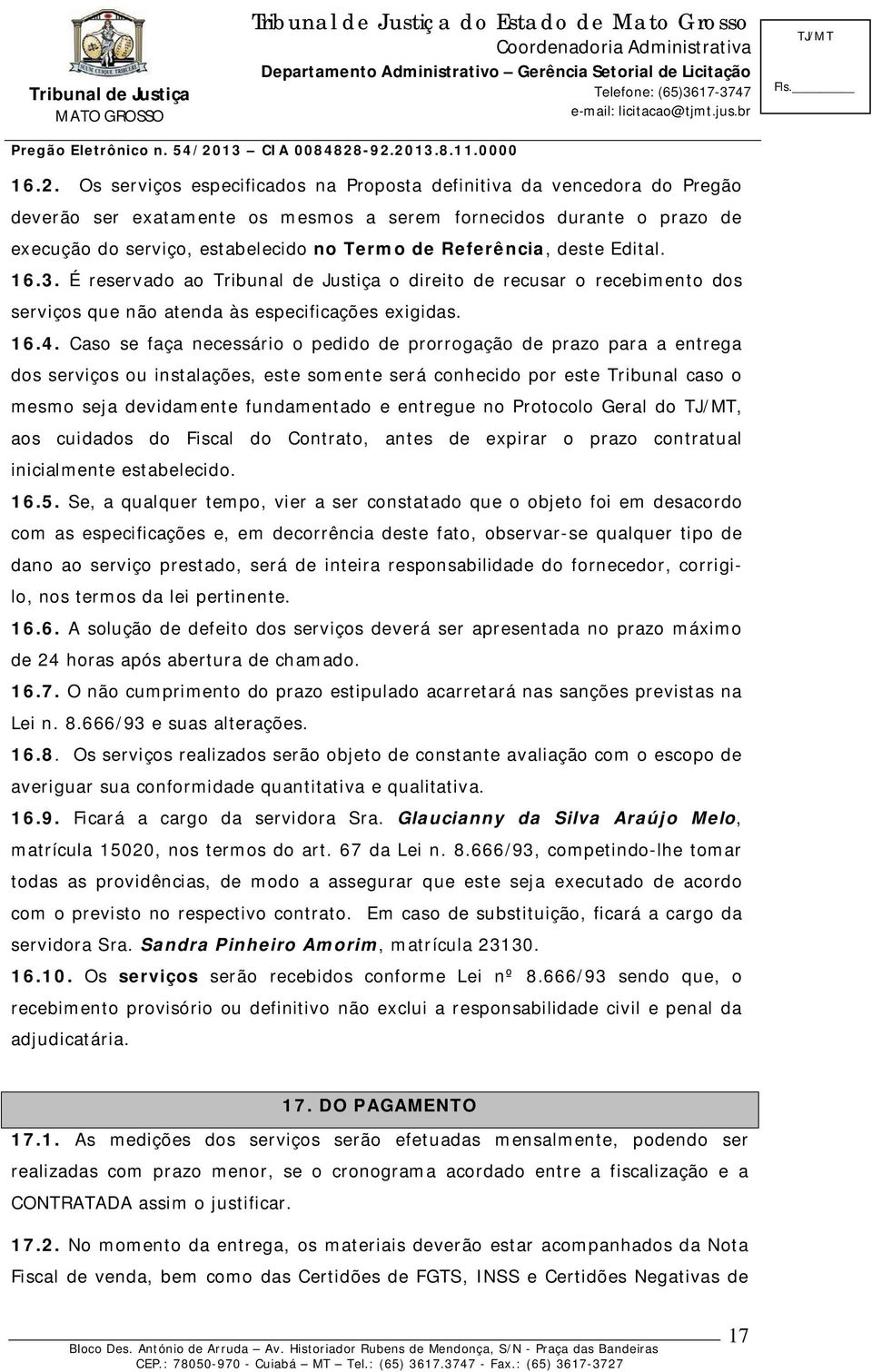 Caso se faça necessário o pedido de prorrogação de prazo para a entrega dos serviços ou instalações, este somente será conhecido por este Tribunal caso o mesmo seja devidamente fundamentado e