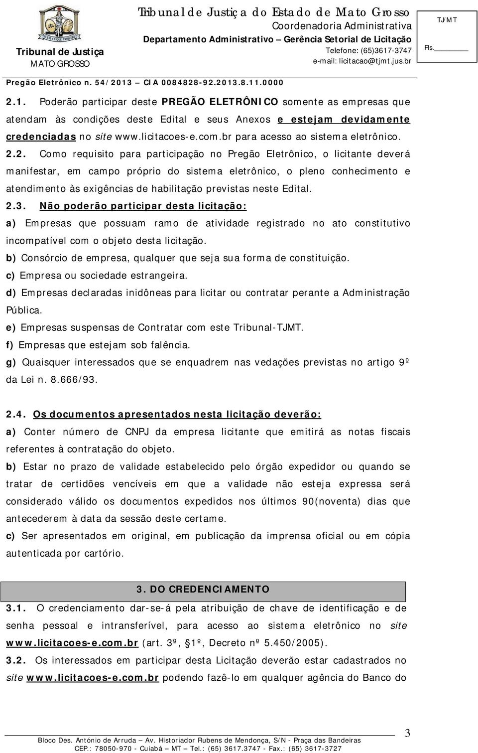 2. Como requisito para participação no Pregão Eletrônico, o licitante deverá manifestar, em campo próprio do sistema eletrônico, o pleno conhecimento e atendimento às exigências de habilitação