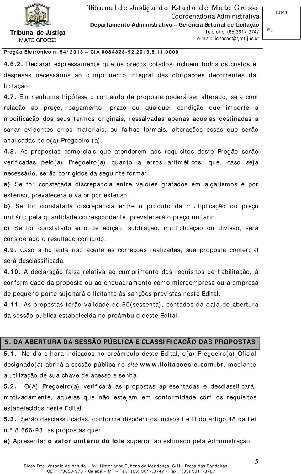 apenas aquelas destinadas a sanar evidentes erros materiais, ou falhas formais, alterações essas que serão analisadas pelo(a) Pregoeiro (a). 4.8.