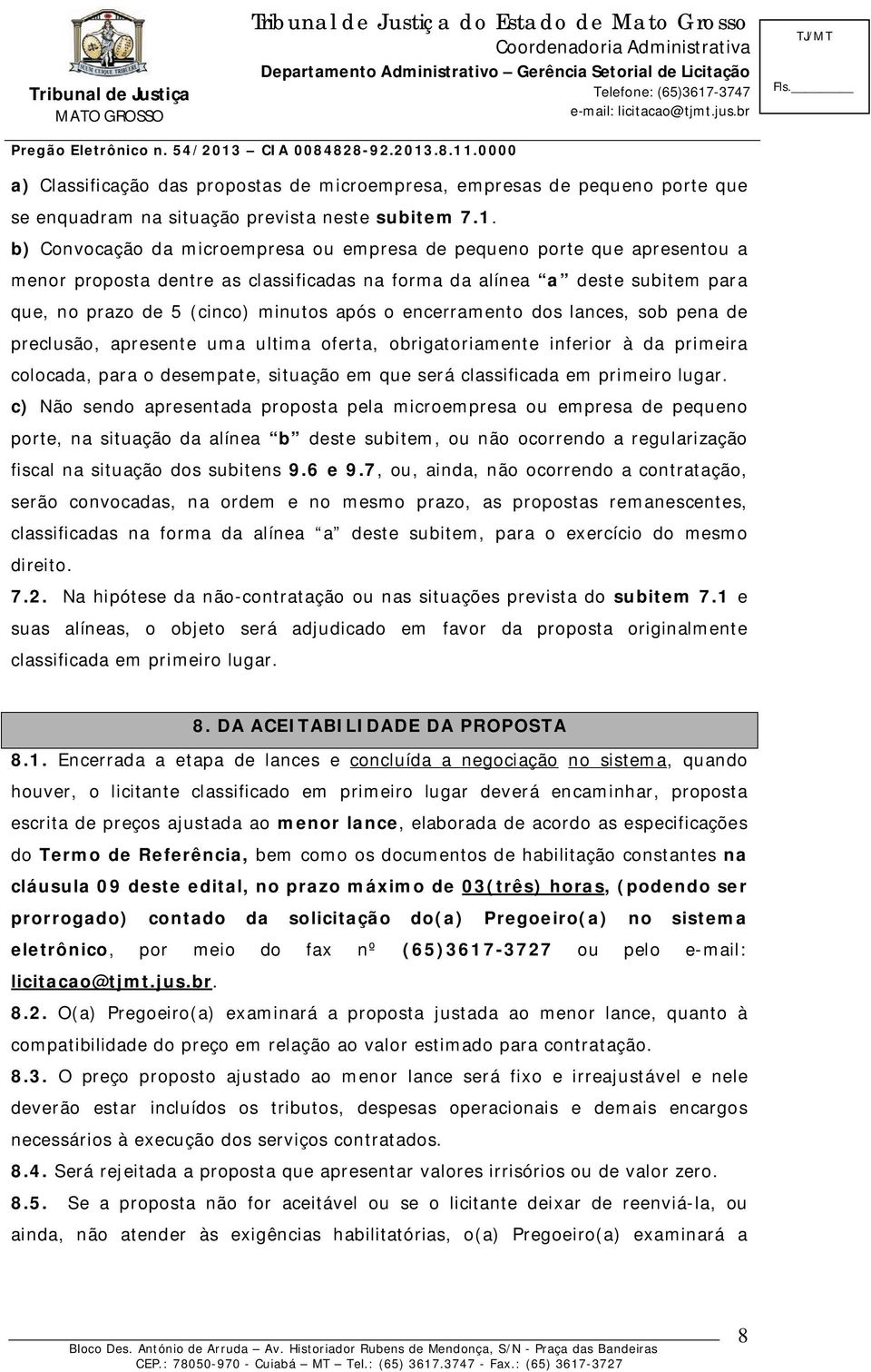 encerramento dos lances, sob pena de preclusão, apresente uma ultima oferta, obrigatoriamente inferior à da primeira colocada, para o desempate, situação em que será classificada em primeiro lugar.