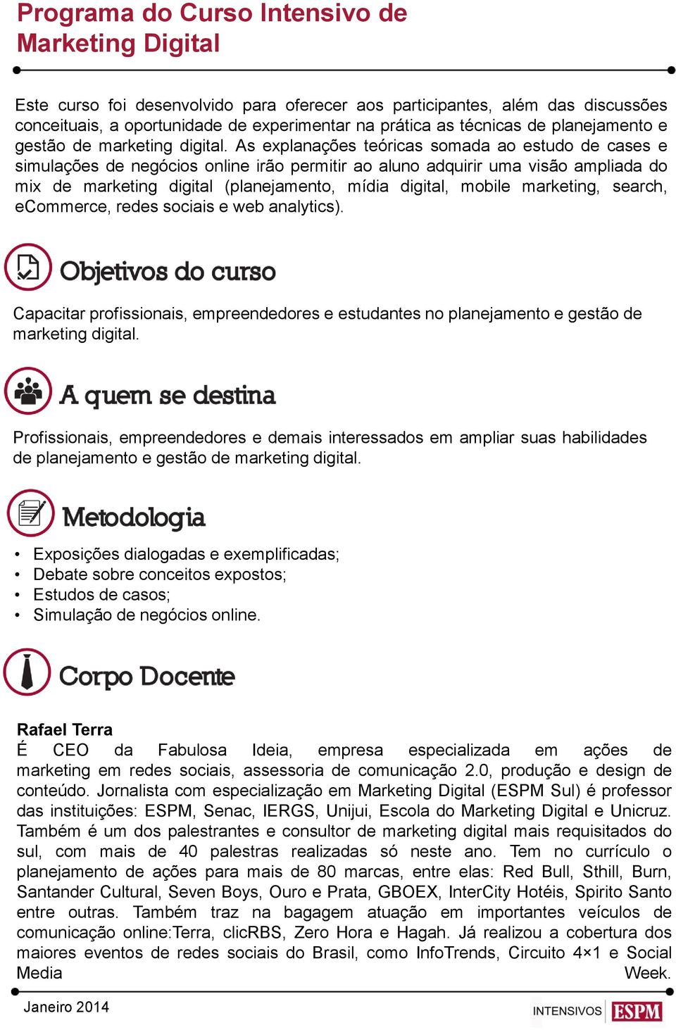 As explanações teóricas somada ao estudo de cases e simulações de negócios online irão permitir ao aluno adquirir uma visão ampliada do mix de marketing digital (planejamento, mídia digital, mobile