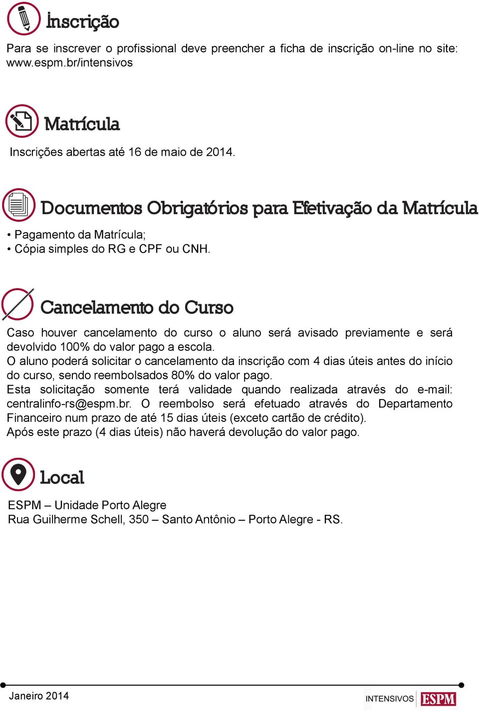 O aluno poderá solicitar o cancelamento da inscrição com 4 dias úteis antes do início do curso, sendo reembolsados 80% do valor pago.