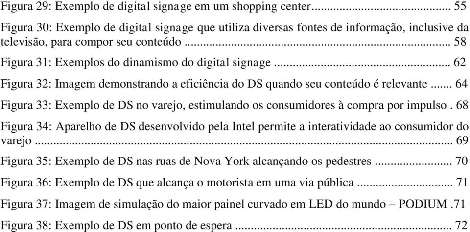 .. 64 Figura 33: Exemplo de DS no varejo, estimulando os consumidores à compra por impulso. 68 Figura 34: Aparelho de DS desenvolvido pela Intel permite a interatividade ao consumidor do varejo.