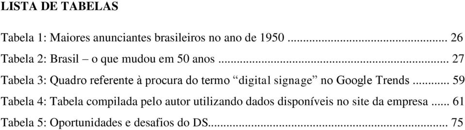 .. 27 Tabela 3: Quadro referente à procura do termo digital signage no Google Trends.