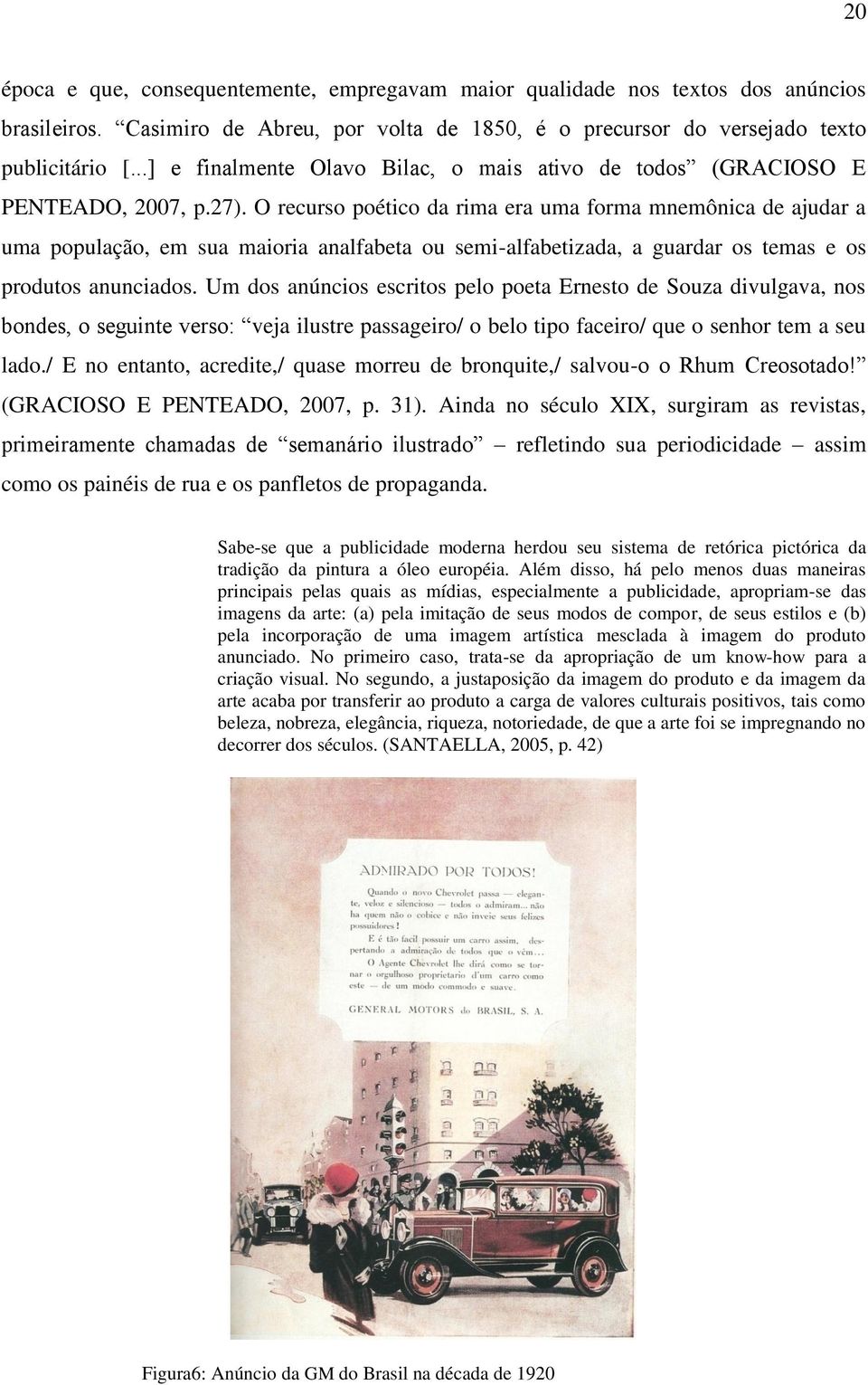 O recurso poético da rima era uma forma mnemônica de ajudar a uma população, em sua maioria analfabeta ou semi-alfabetizada, a guardar os temas e os produtos anunciados.