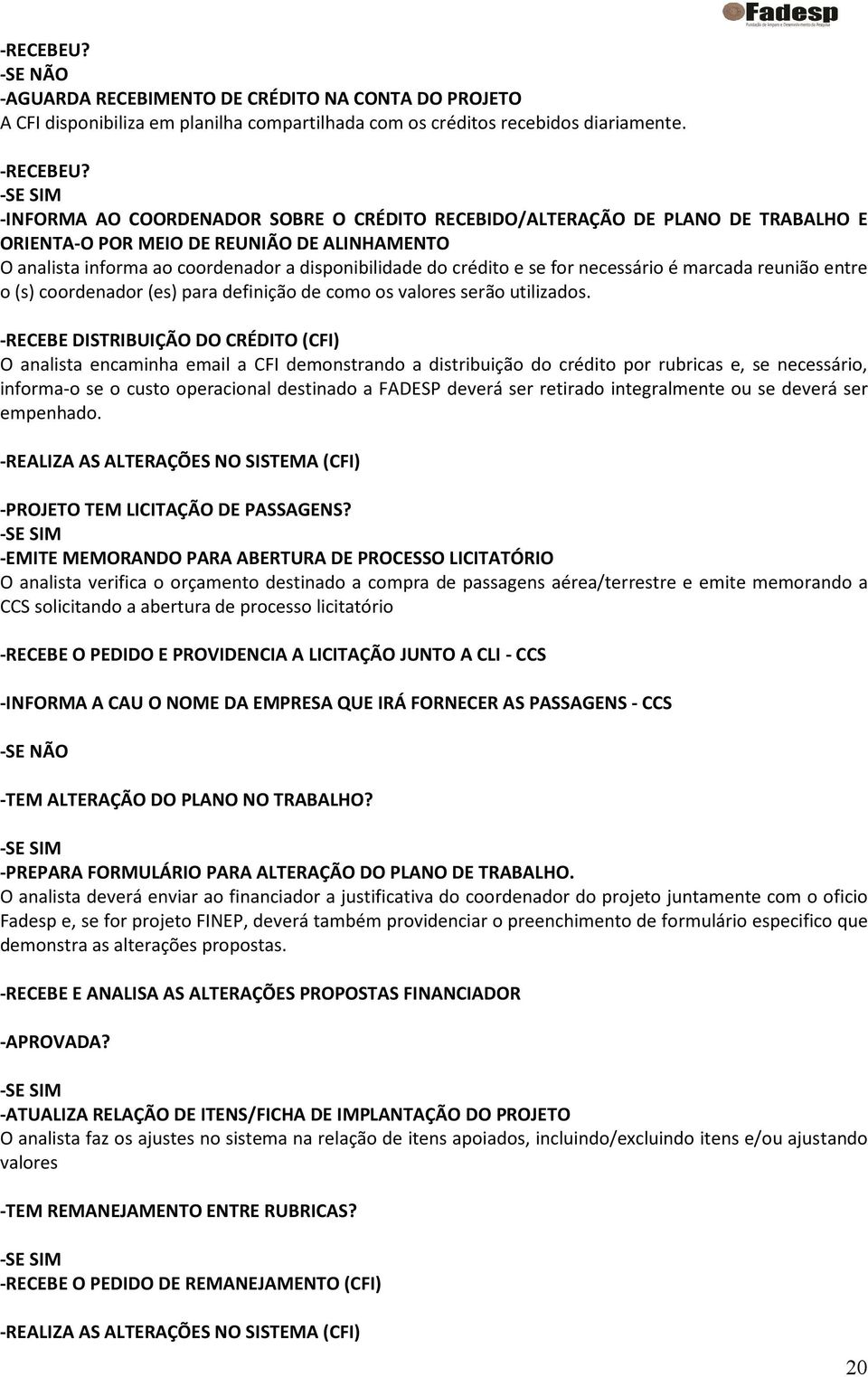 se for necessário é marcada reunião entre o (s) coordenador (es) para definição de como os valores serão utilizados.