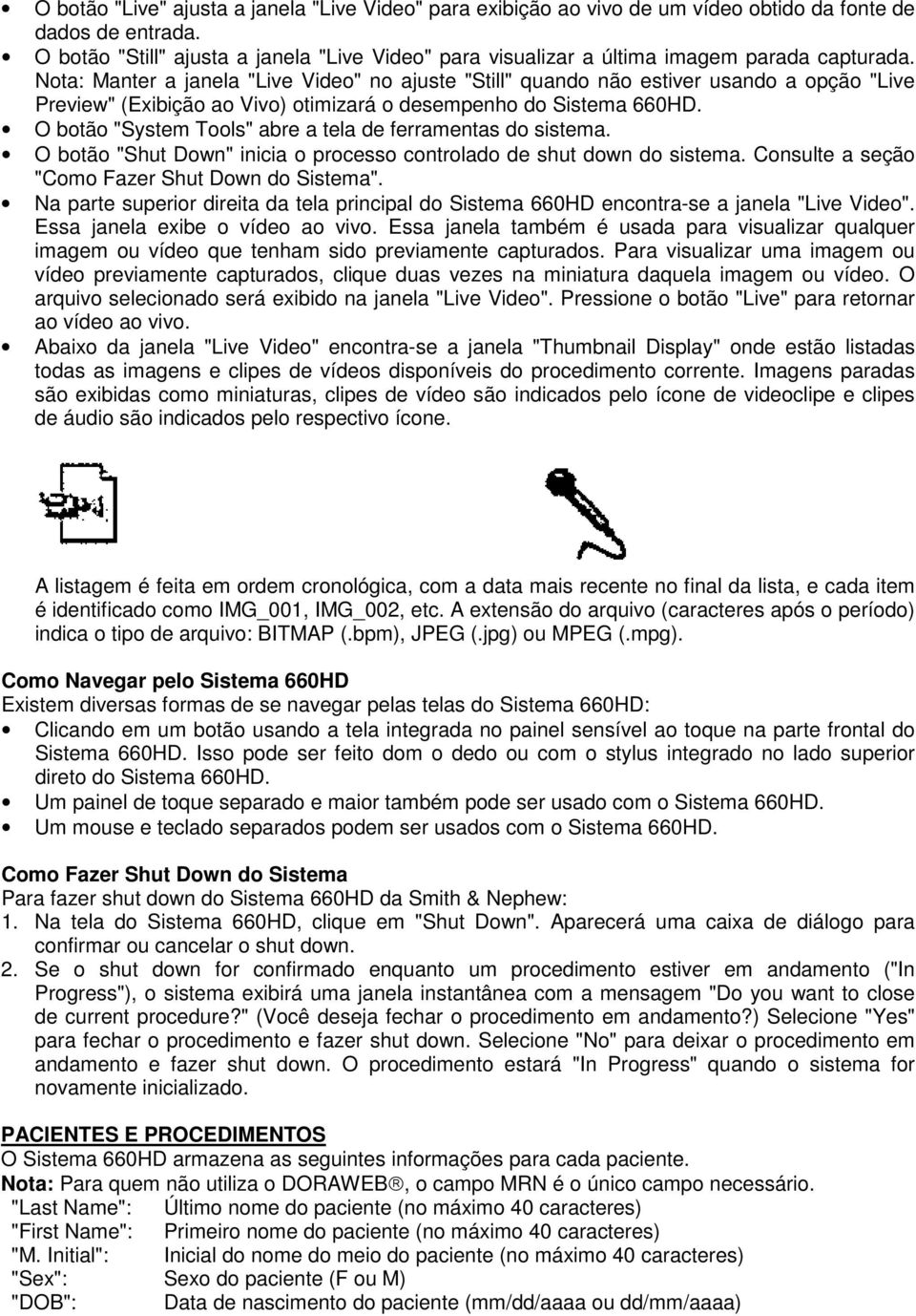 Nota: Manter a janela "Live Video" no ajuste "Still" quando não estiver usando a opção "Live Preview" (Exibição ao Vivo) otimizará o desempenho do Sistema 660HD.