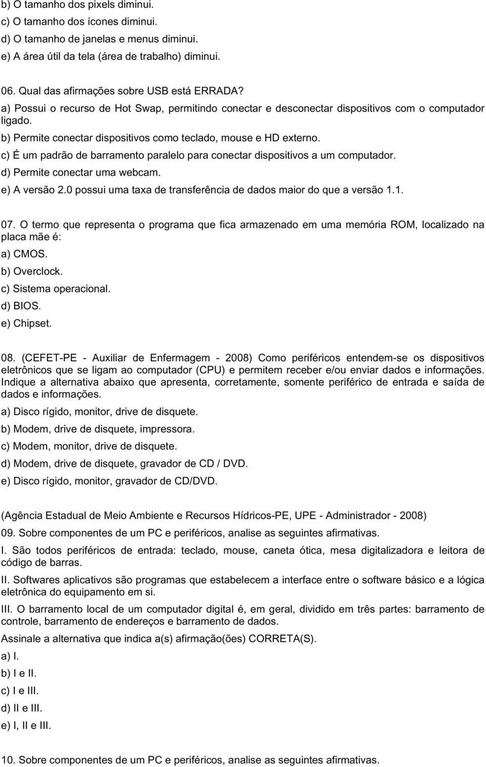 b) Permite conectar dispositivos como teclado, mouse e HD externo. c) É um padrão de barramento paralelo para conectar dispositivos a um computador. d) Permite conectar uma webcam. e) A versão 2.