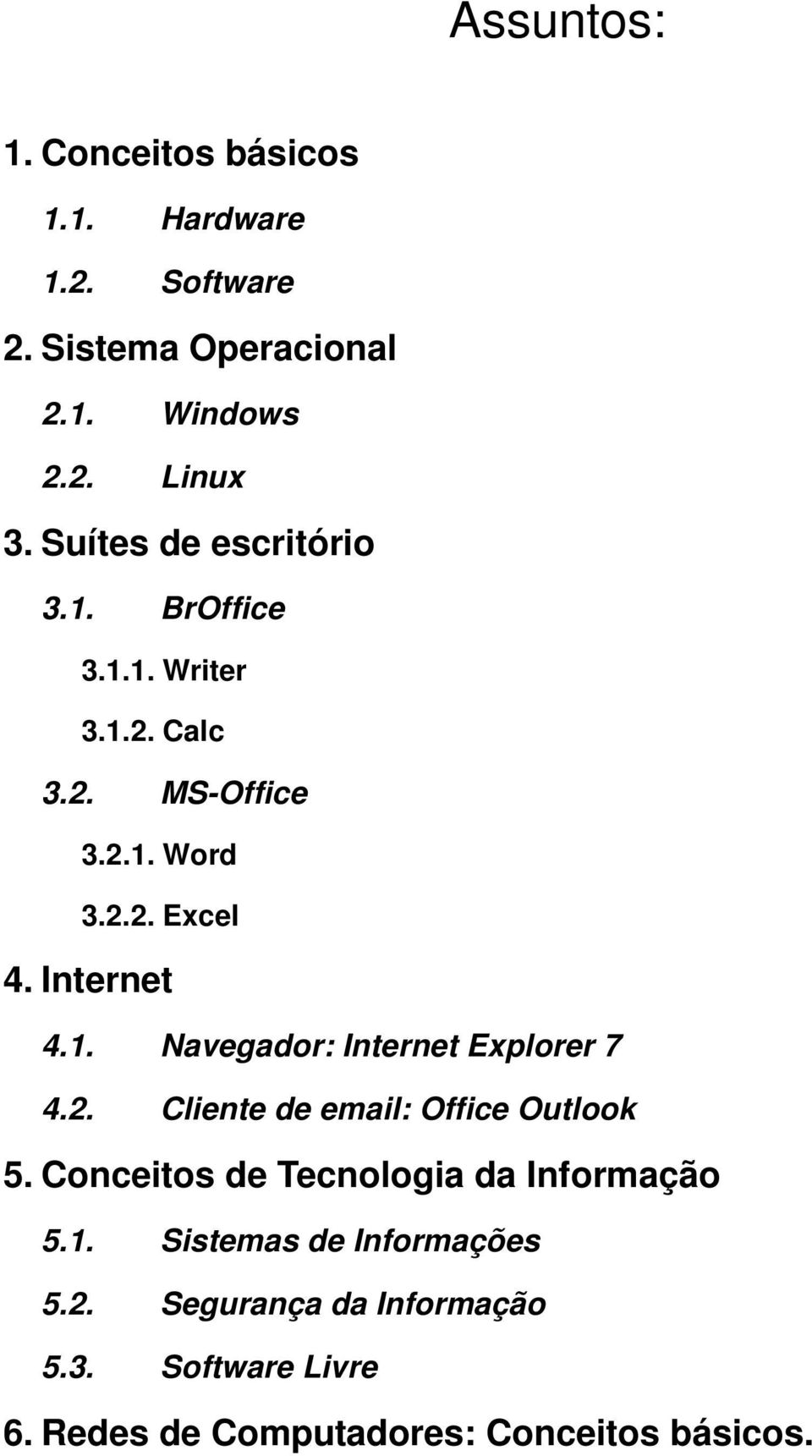 1. Navegador: Internet Explorer 7 4.2. Cliente de email: Office Outlook 5. Conceitos de Tecnologia da Informação 5.