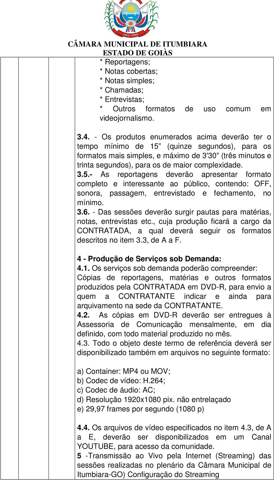 (quinze segundos), para os formatos mais simples, e máximo de 3'30 (três minutos e trinta segundos), para os de maior complexidade. 3.5.