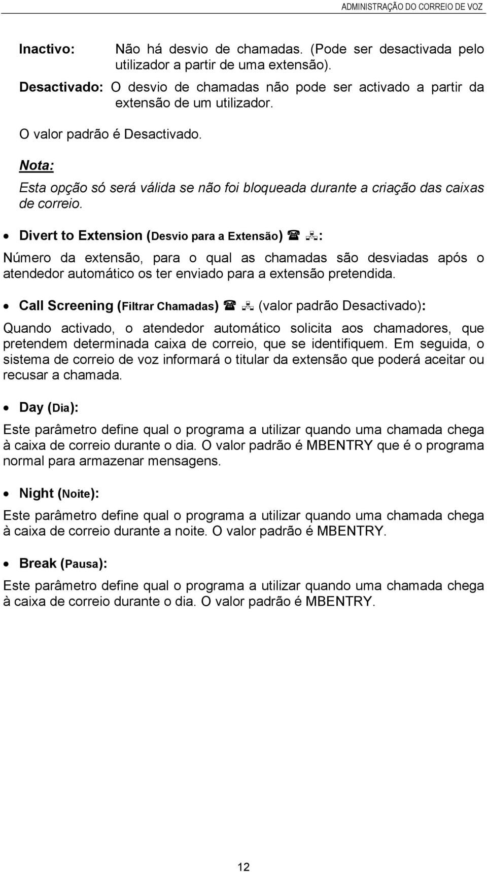 Nota: Esta opção só será válida se não foi bloqueada durante a criação das caixas de correio.